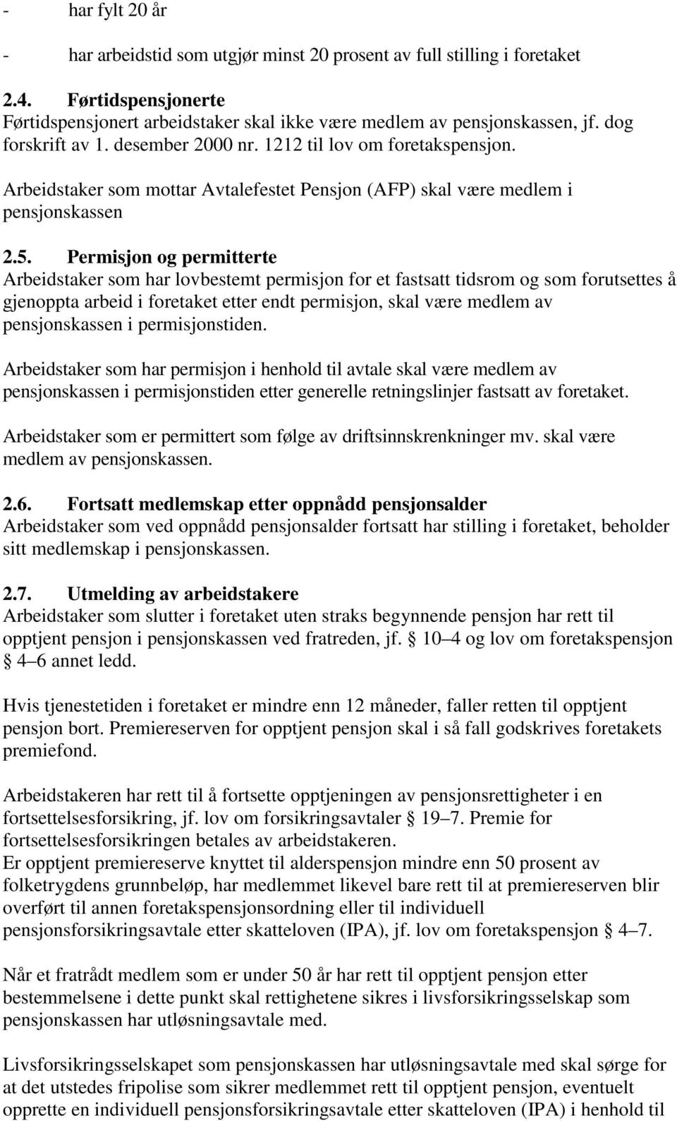 Permisjon og permitterte Arbeidstaker som har lovbestemt permisjon for et fastsatt tidsrom og som forutsettes å gjenoppta arbeid i foretaket etter endt permisjon, skal være medlem av pensjonskassen i