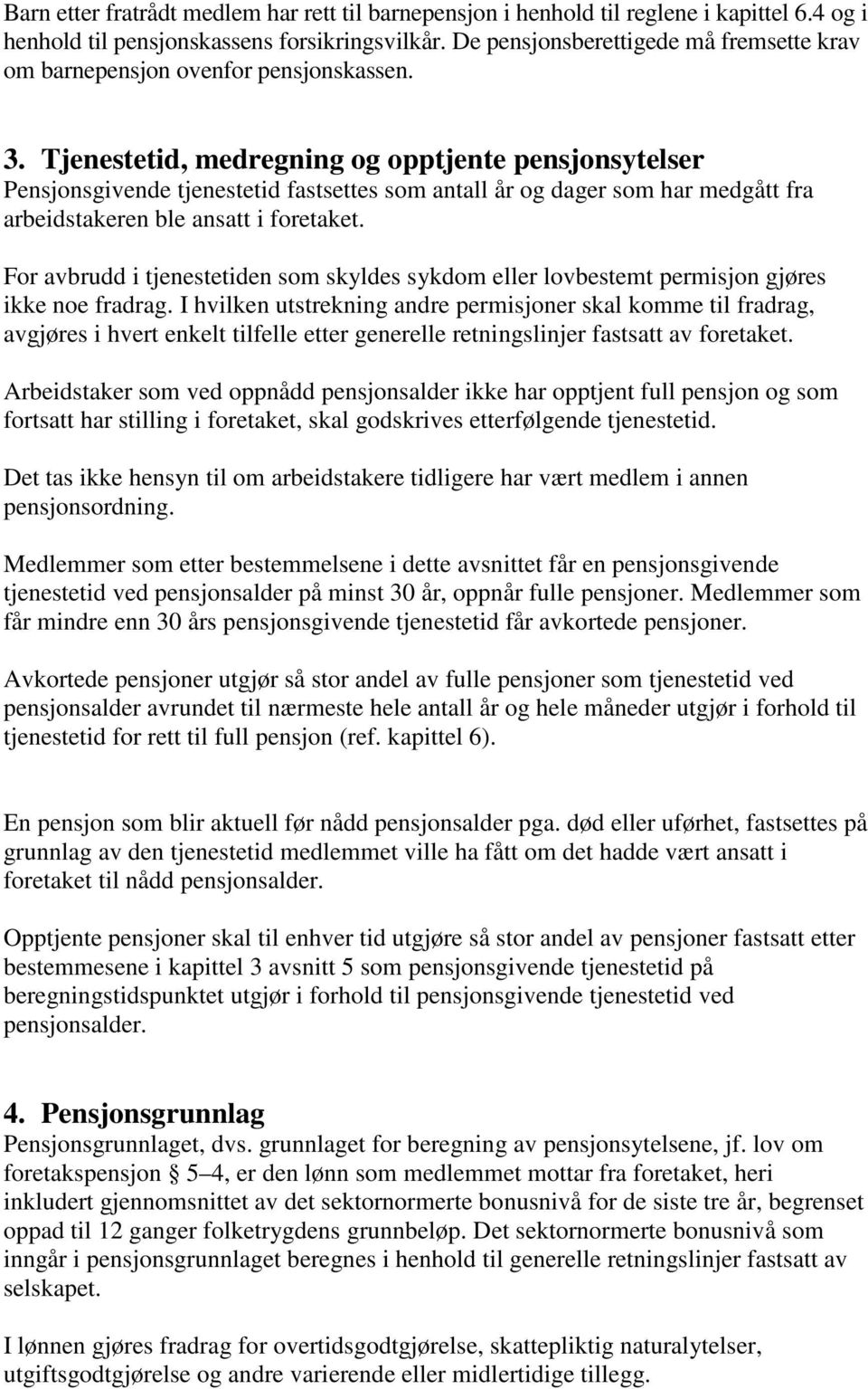 Tjenestetid, medregning og opptjente pensjonsytelser Pensjonsgivende tjenestetid fastsettes som antall år og dager som har medgått fra arbeidstakeren ble ansatt i foretaket.