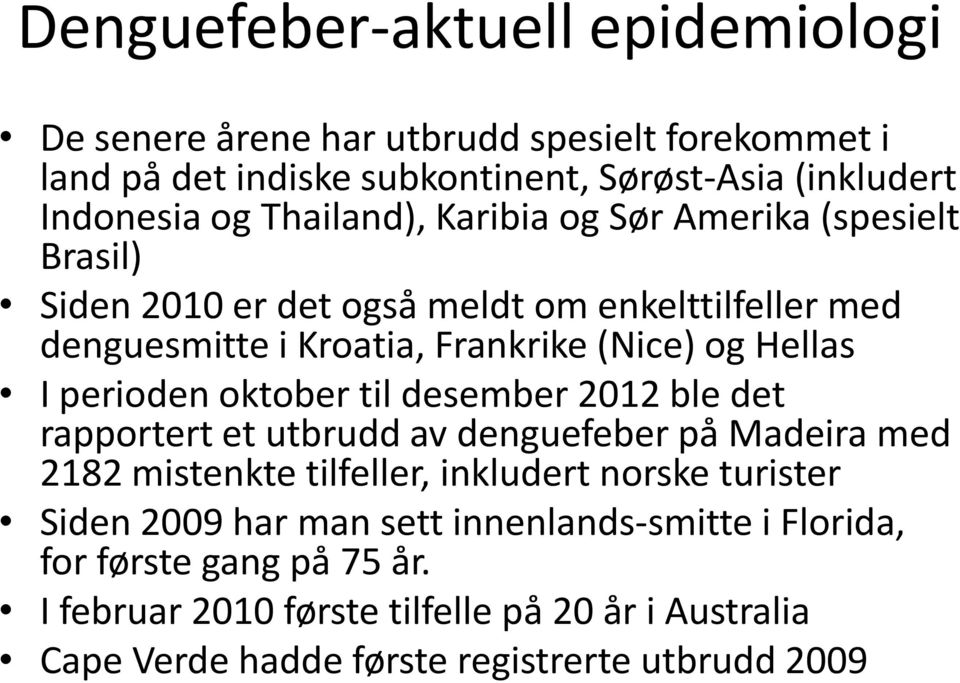 perioden oktober til desember 2012 ble det rapportert et utbrudd av denguefeber på Madeira med 2182 mistenkte tilfeller, inkludert norske turister Siden 2009
