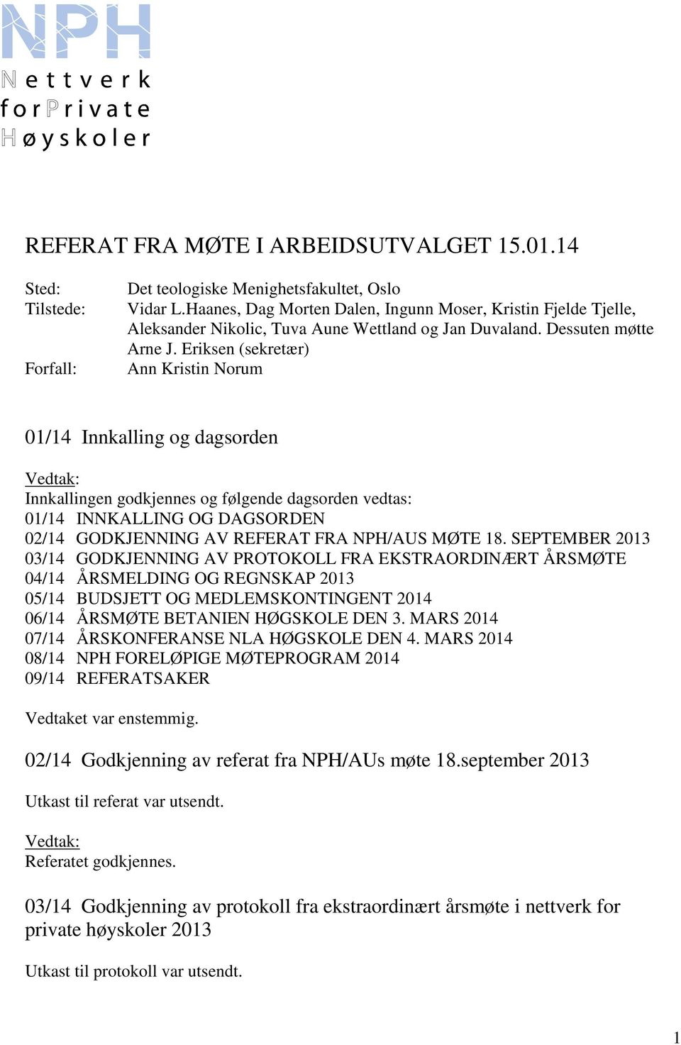 Eriksen (sekretær) Ann Kristin Norum 01/14 Innkalling og dagsorden Innkallingen godkjennes og følgende dagsorden vedtas: 01/14 INNKALLING OG DAGSORDEN 02/14 GODKJENNING AV REFERAT FRA NPH/AUS MØTE 18.