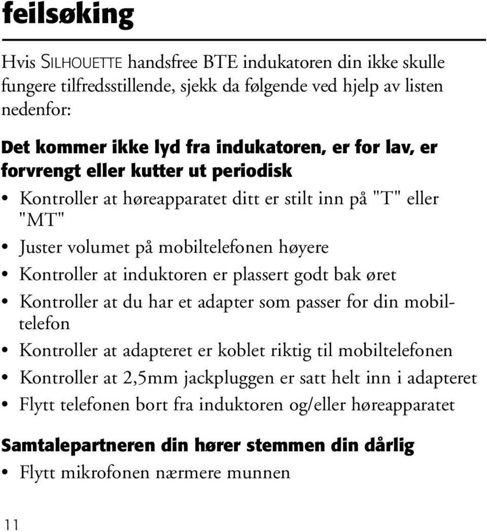 Kontroller at induktoren er plassert godt bak øret Kontroller at du har et adapter som passer for din mobiltelefon Kontroller at adapteret er koblet riktig til mobiltelefonen