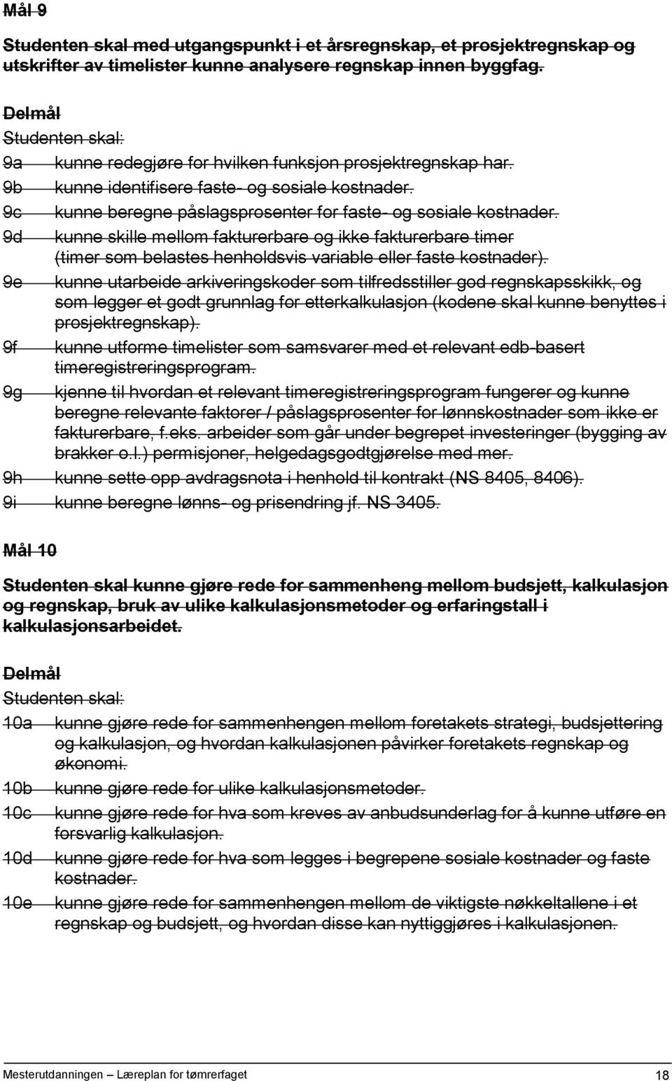 9d kunne skille mellom fakturerbare og ikke fakturerbare timer (timer som belastes henholdsvis variable eller faste kostnader).