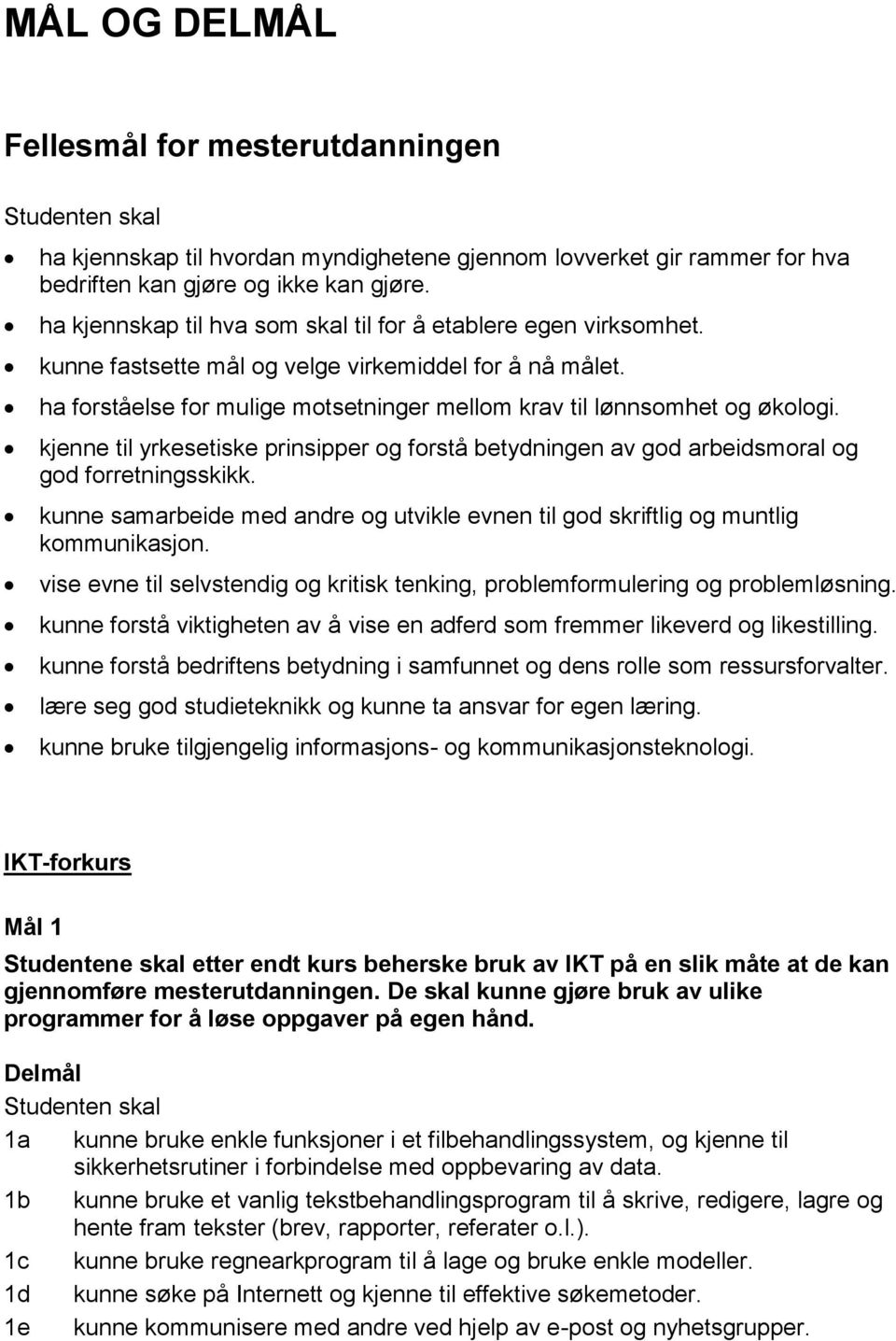 kjenne til yrkesetiske prinsipper og forstå betydningen av god arbeidsmoral og god forretningsskikk. kunne samarbeide med andre og utvikle evnen til god skriftlig og muntlig kommunikasjon.