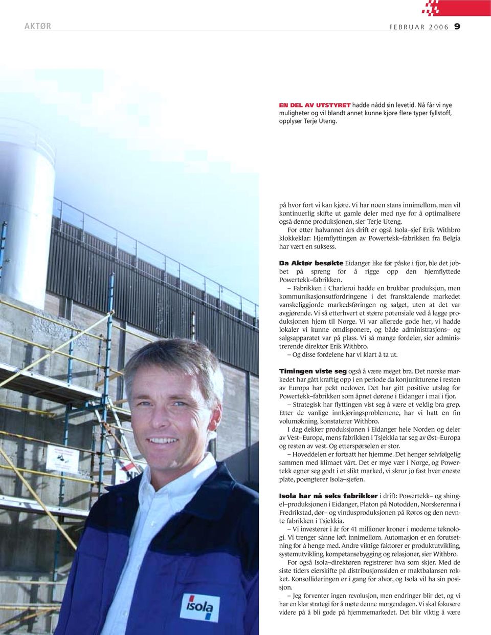 For etter halvannet års drift er også Isola sjef Erik Withbro klokkeklar: Hjemflyttingen av Powertekk fabrikken fra Belgia har vært en suksess.