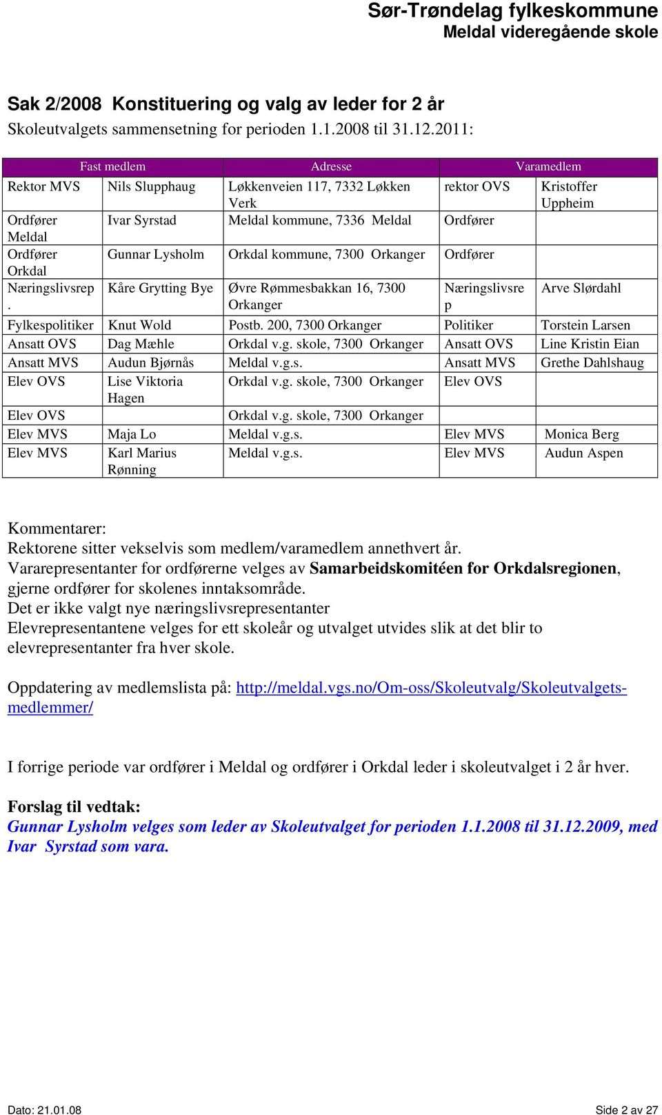 Ordfører Gunnar Lysholm Orkdal kommune, 7300 Orkanger Ordfører Orkdal Næringslivsrep Kåre Grytting Bye Øvre Rømmesbakkan 16, 7300 Næringslivsre Arve Slørdahl.