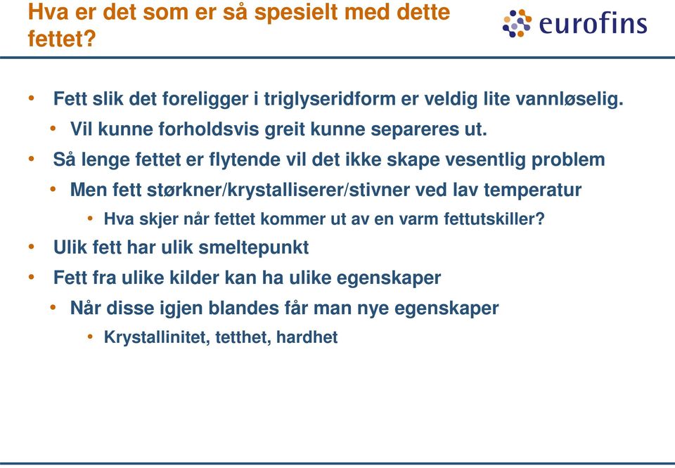 Så lenge fettet er flytende vil det ikke skape vesentlig problem Men fett størkner/krystalliserer/stivner ved lav temperatur