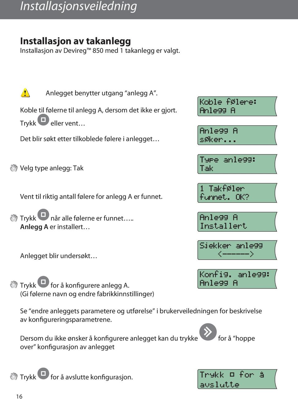 . Anlegg A er installert Anlegget blir undersøkt Trykk for å konfigurere anlegg A. (Gi følerne navn og endre fabrikkinnstillinger) Koble f lere: Anlegg A Anlegg A s ker.