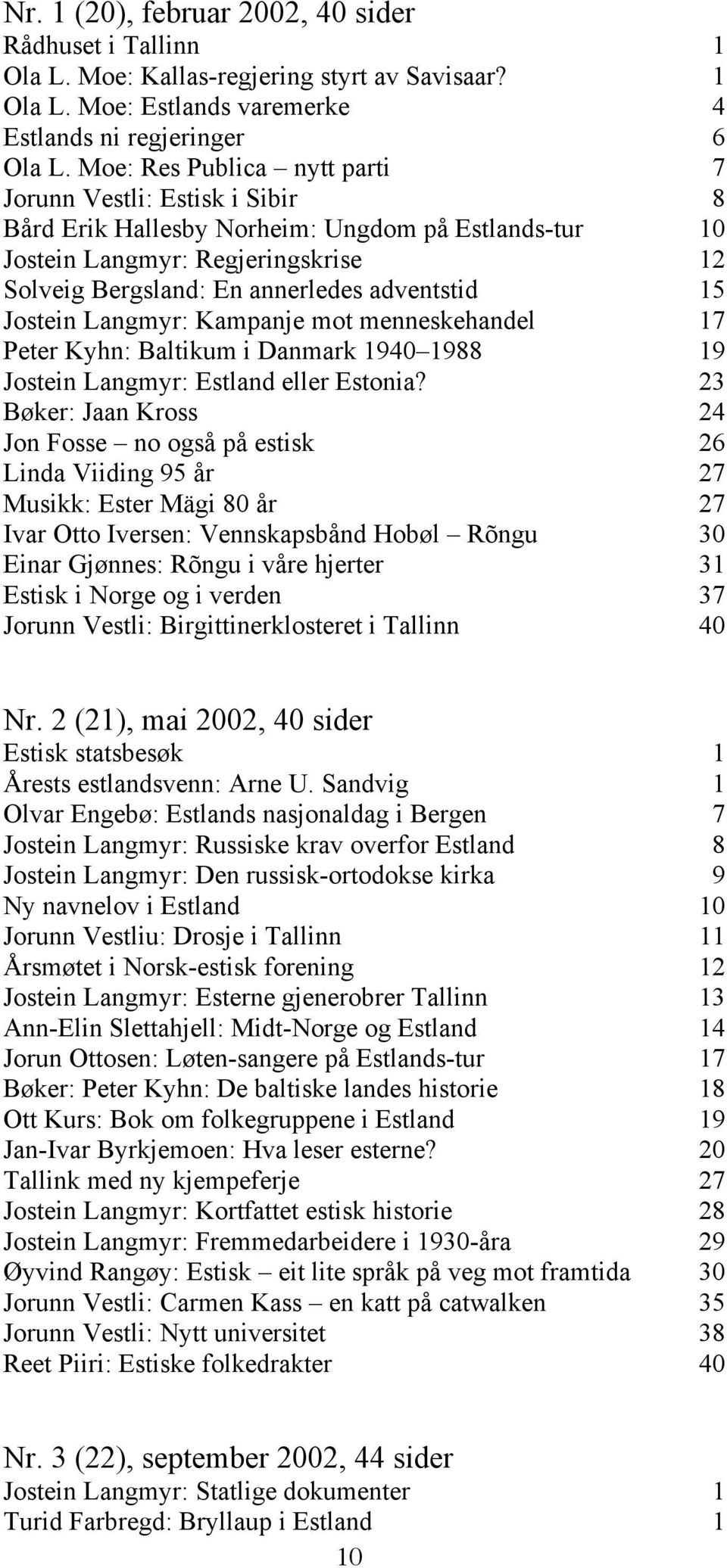 Jostein Langmyr: Kampanje mot menneskehandel 17 Peter Kyhn: Baltikum i Danmark 1940 1988 19 Jostein Langmyr: Estland eller Estonia?