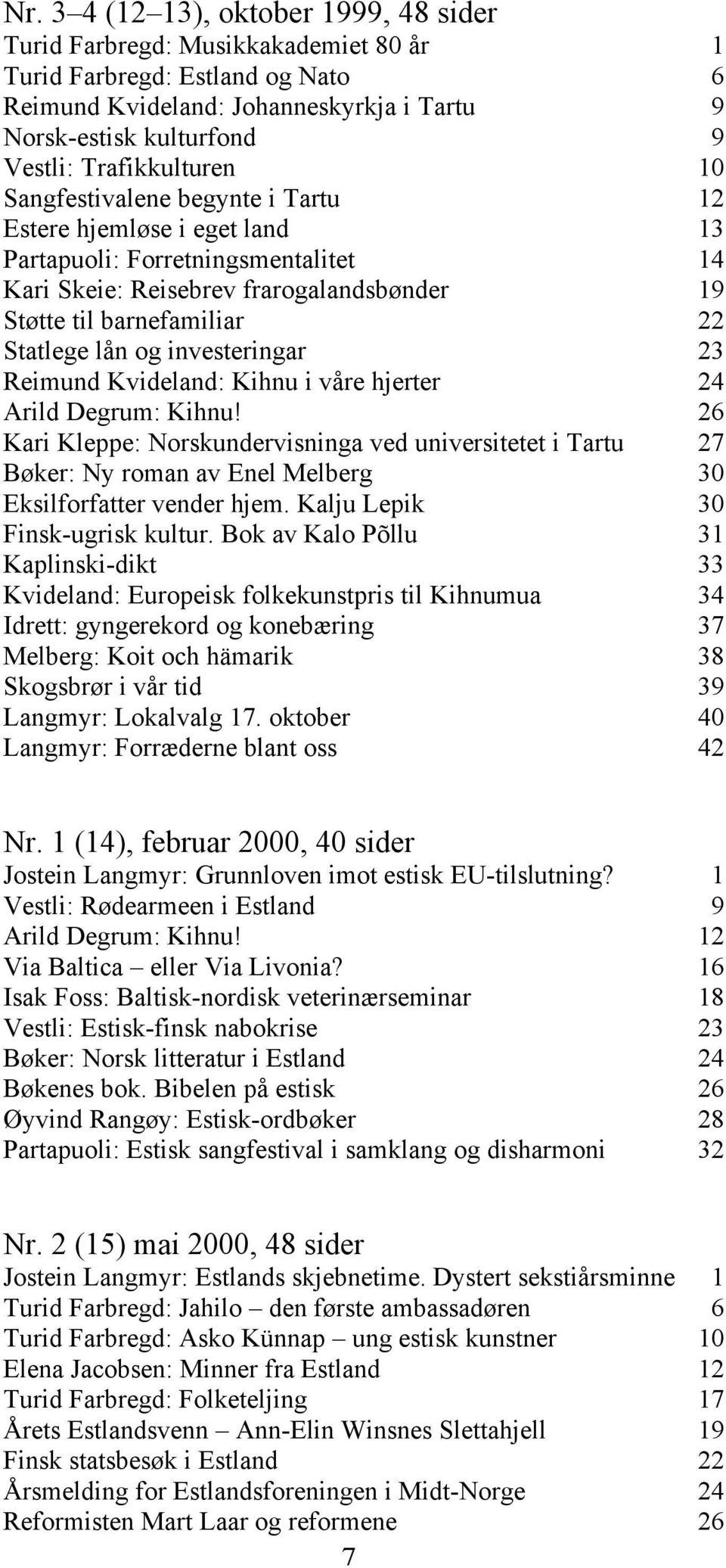 Statlege lån og investeringar 23 Reimund Kvideland: Kihnu i våre hjerter 24 Arild Degrum: Kihnu!