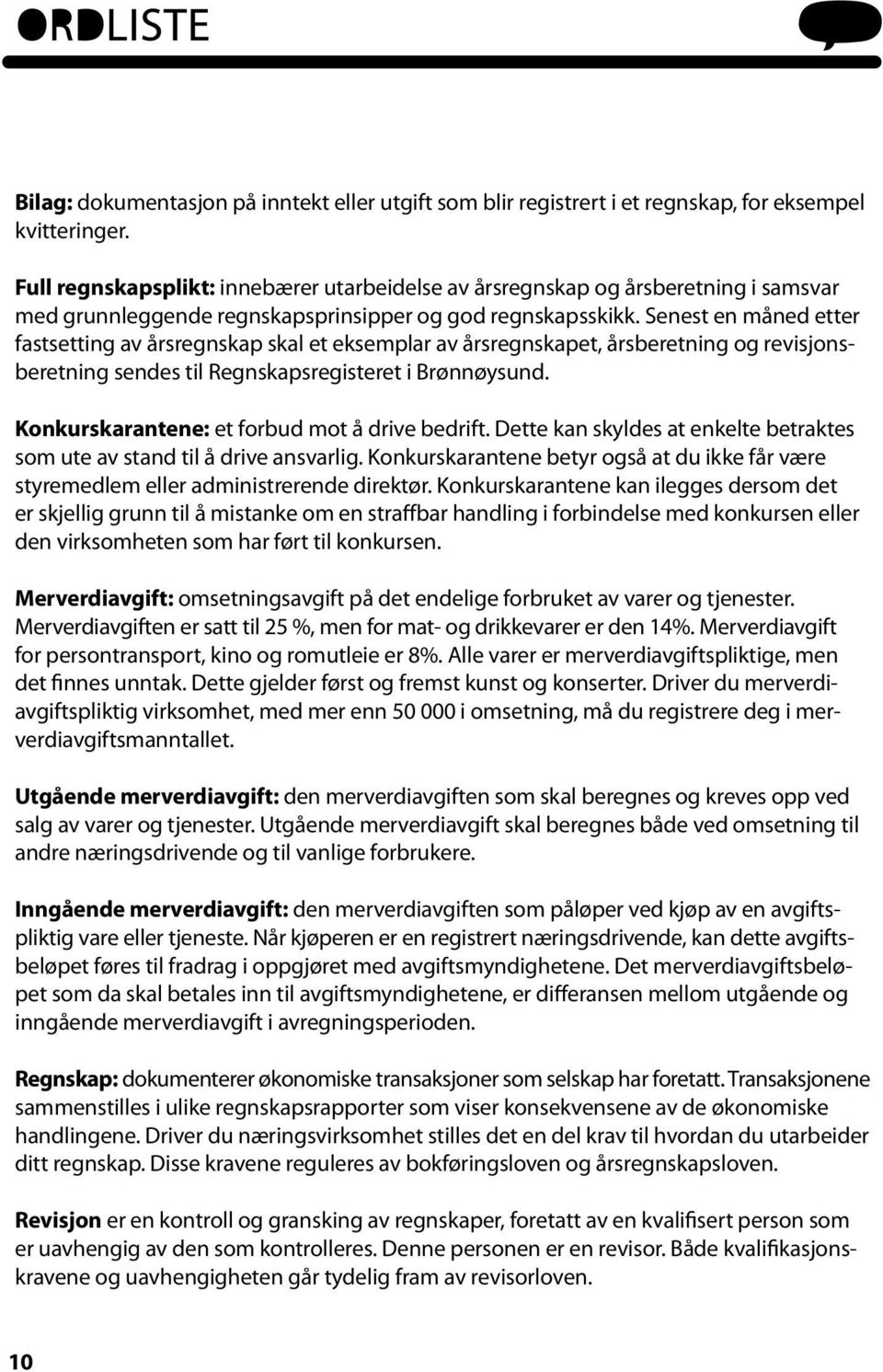 Senest en måned etter fastsetting av årsregnskap skal et eksemplar av årsregnskapet, årsberetning og revisjonsberetning sendes til Regnskapsregisteret i Brønnøysund.