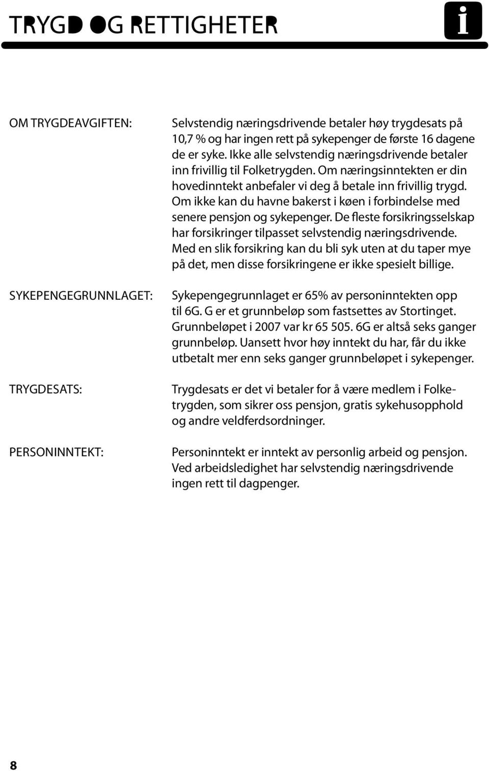 Om ikke kan du havne bakerst i køen i forbindelse med senere pensjon og sykepenger. De fleste forsikringsselskap har forsikringer tilpasset selvstendig næringsdrivende.