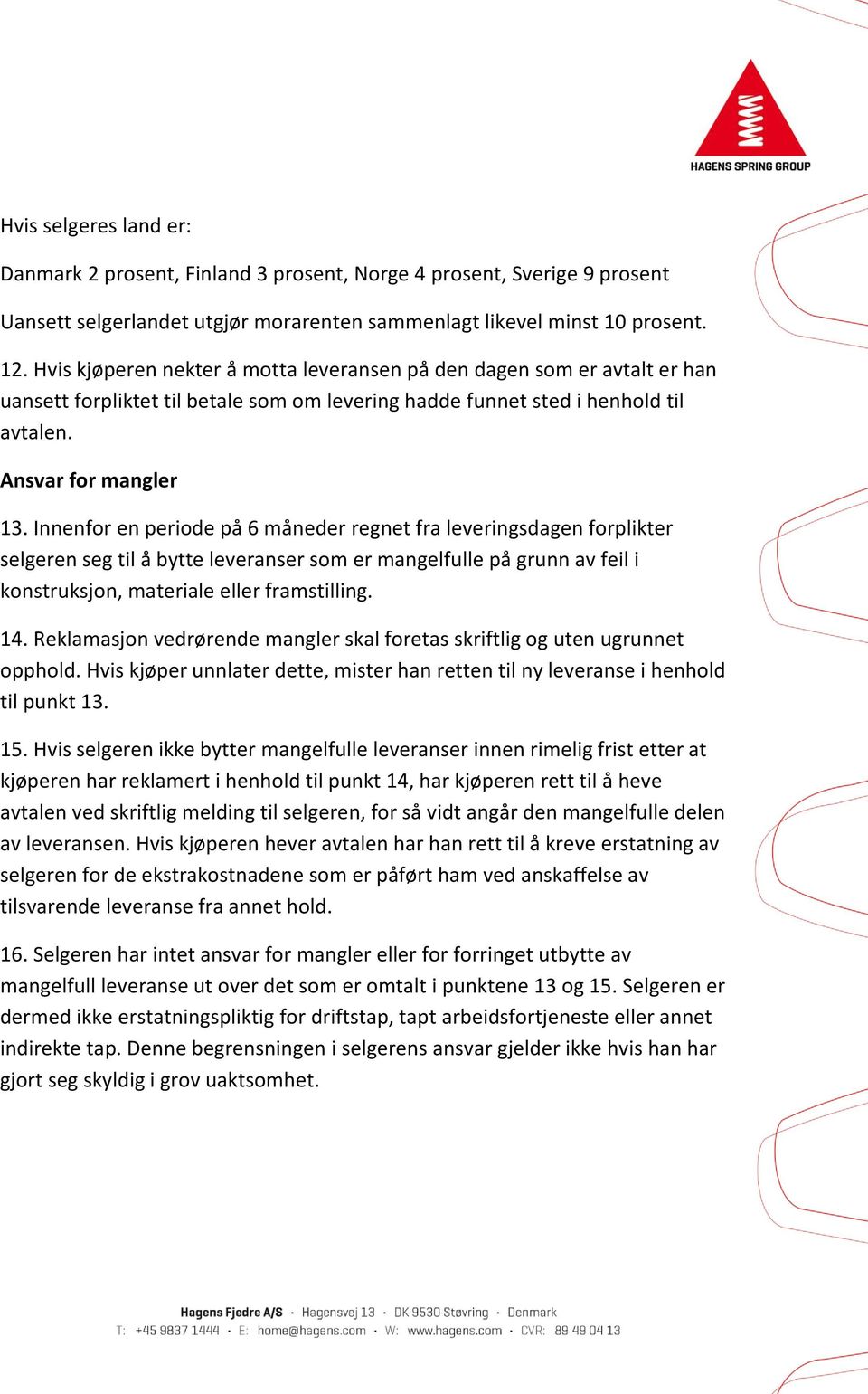 Innenfor en periode på 6 måneder regnet fra leveringsdagen forplikter selgeren seg til å bytte leveranser som er mangelfulle på grunn av feil i konstruksjon, materiale eller framstilling. 14.