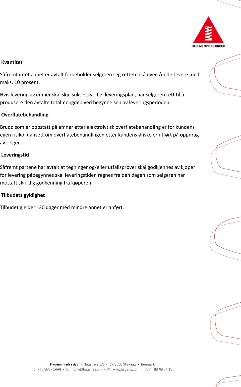 Overflatebehandling Brudd som er oppstått på emner etter elektrolytisk overflatebehandling er for kundens egen risiko, uansett om overflatebehandlingen etter kundens ønske er utført på oppdrag av