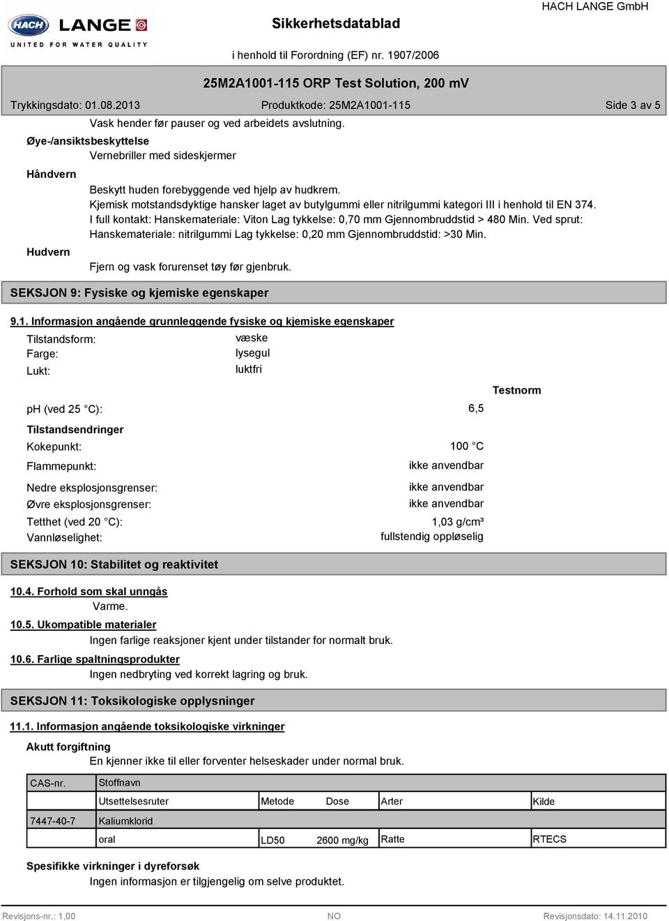 Ved sprut: Hanskemateriale: nitrilgummi Lag tykkelse: 0,20 mm Gjennombruddstid: >30 Min. Fjern og vask forurenset tøy før gjenbruk. SEKSJON 9: Fysiske og kjemiske egenskaper 9.1.