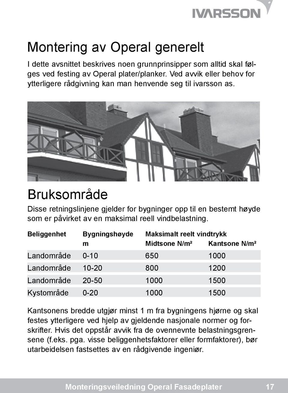 Bruksområde Disse retningslinjene gjelder for bygninger opp til en bestemt høyde som er påvirket av en maksimal reell vindbelastning.