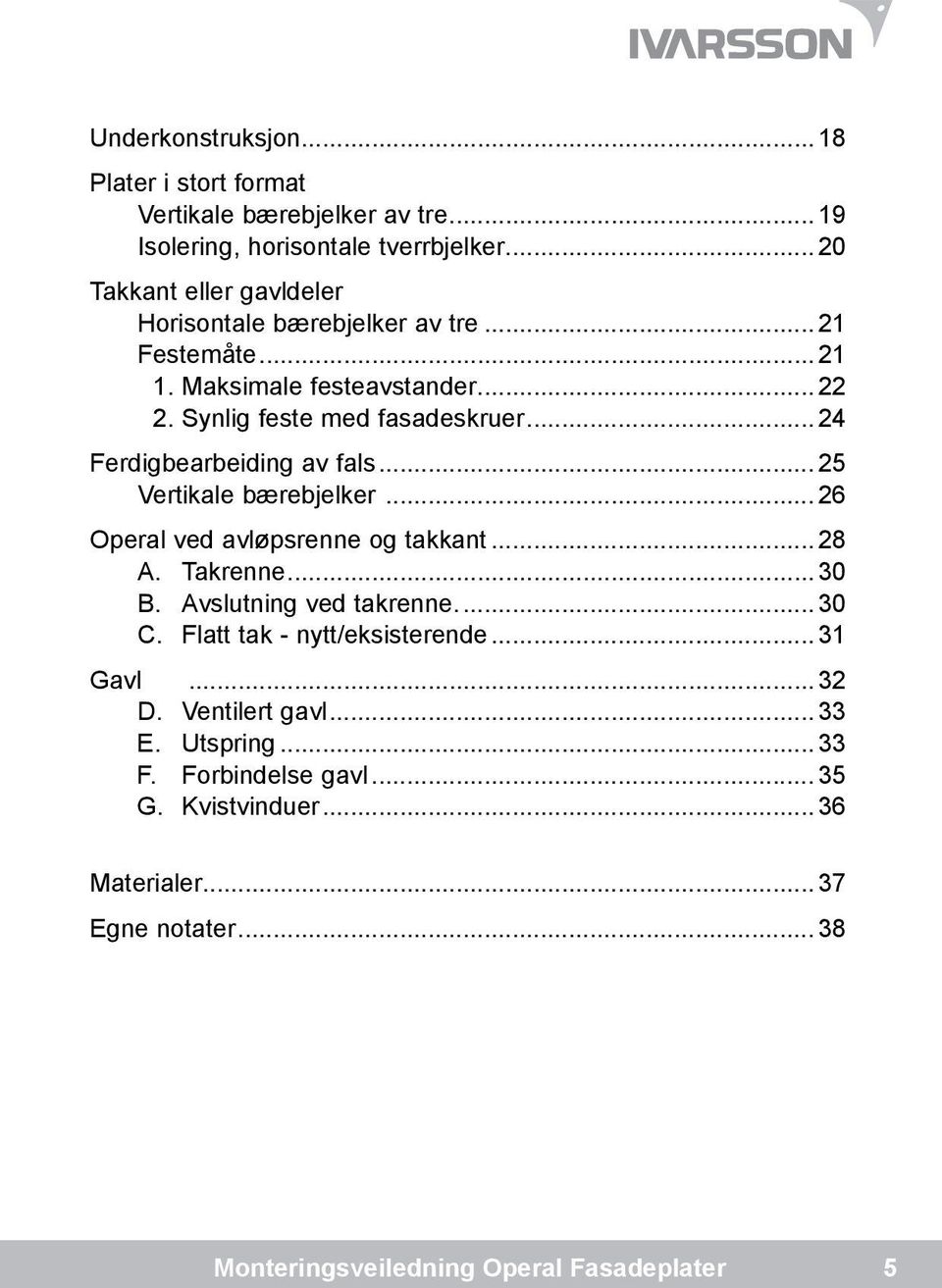 .. 24 Ferdigbearbeiding av fals... 25 Vertikale bærebjelker... 26 Operal ved avløpsrenne og takkant... 28 A. Takrenne... 30 B. Avslutning ved takrenne.