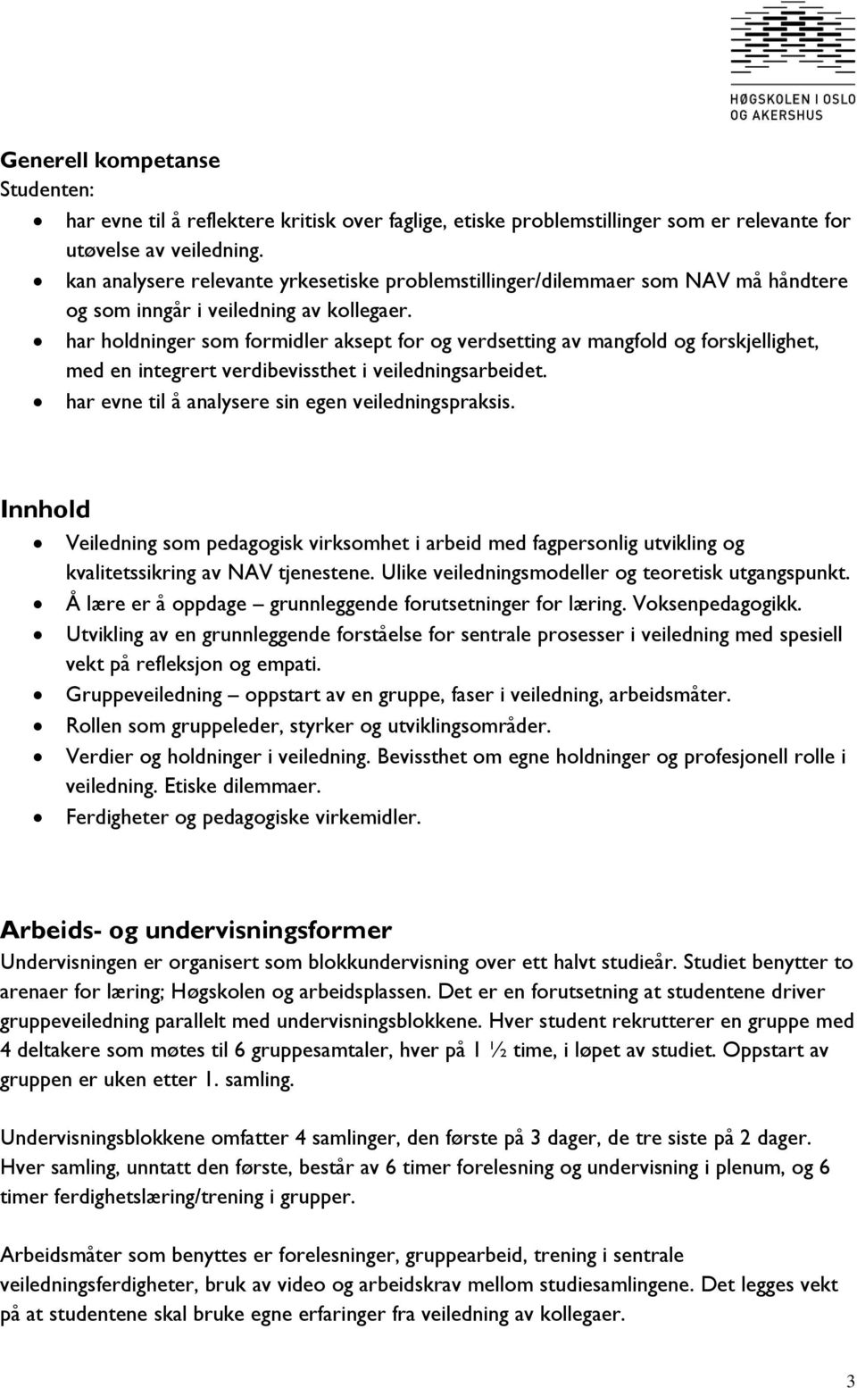 har holdninger som formidler aksept for og verdsetting av mangfold og forskjellighet, med en integrert verdibevissthet i veiledningsarbeidet. har evne til å analysere sin egen veiledningspraksis.