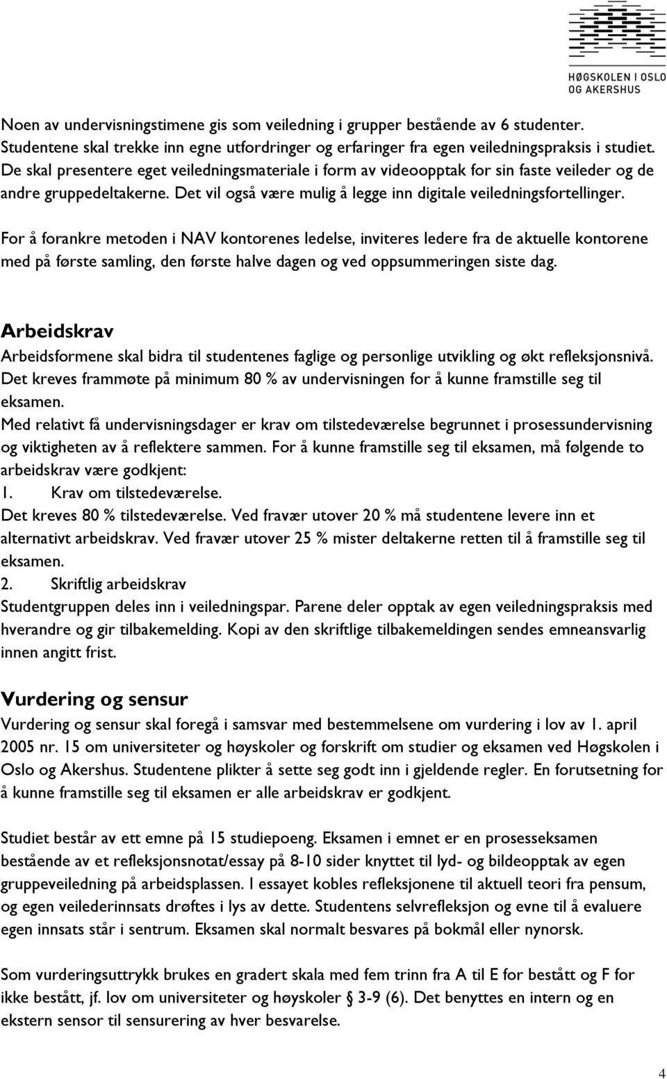 For å forankre metoden i NAV kontorenes ledelse, inviteres ledere fra de aktuelle kontorene med på første samling, den første halve dagen og ved oppsummeringen siste dag.