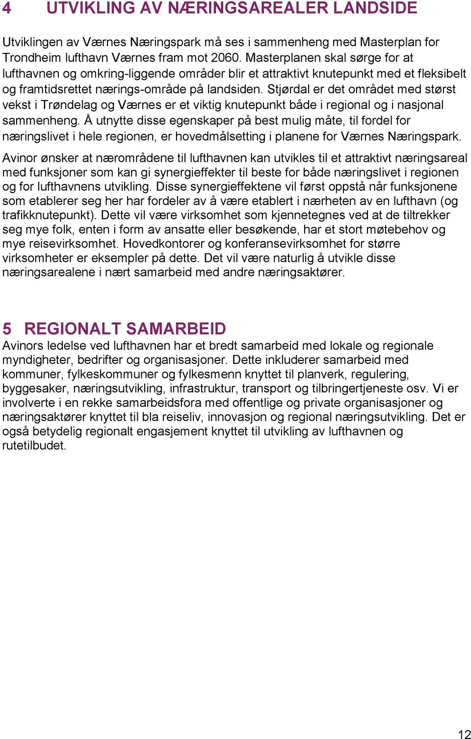 Stjørdal er det området med størst vekst i Trøndelag og Værnes er et viktig knutepunkt både i regional og i nasjonal sammenheng.