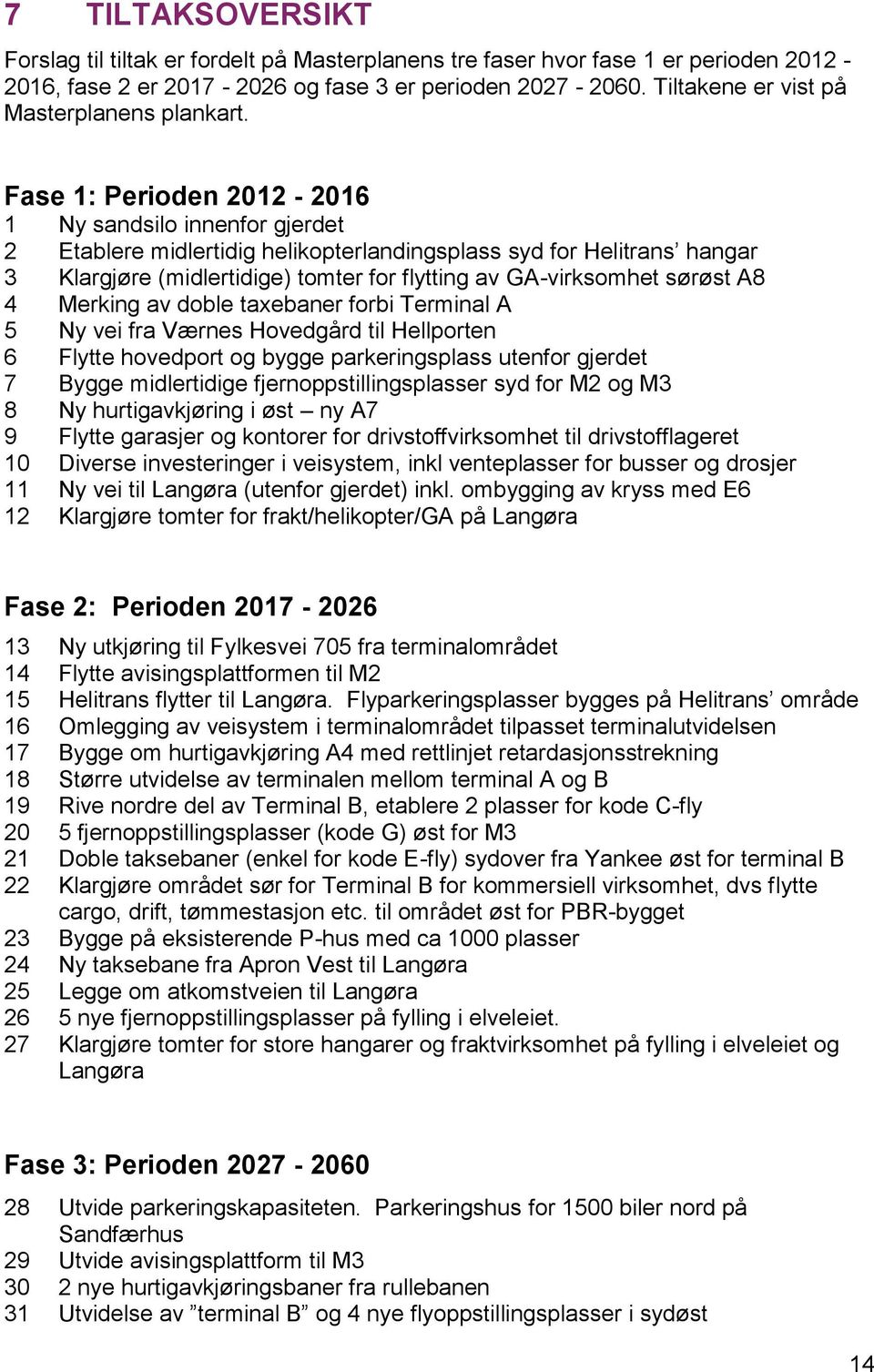 Fase 1: Perioden 2012-2016 1 Ny sandsilo innenfor gjerdet 2 Etablere midlertidig helikopterlandingsplass syd for Helitrans hangar 3 Klargjøre (midlertidige) tomter for flytting av GA-virksomhet