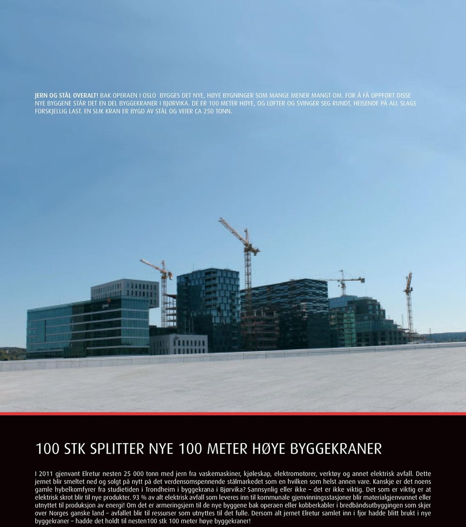 100 STK SPLITTER NYE 100 METER HØYE BYGGEKRANER I 2011 gjenvant Elretur nesten 25 000 tonn med jern fra vaskemaskiner, kjøleskap, elektromotorer, verktøy og annet elektrisk avfall.