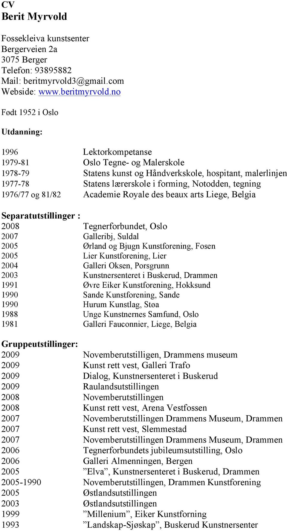 no Født 1952 i Oslo Utdanning: 1996 Lektorkompetanse 1979-81 Oslo Tegne- og Malerskole 1978-79 Statens kunst og Håndverkskole, hospitant, malerlinjen 1977-78 Statens lærerskole i forming, Notodden,