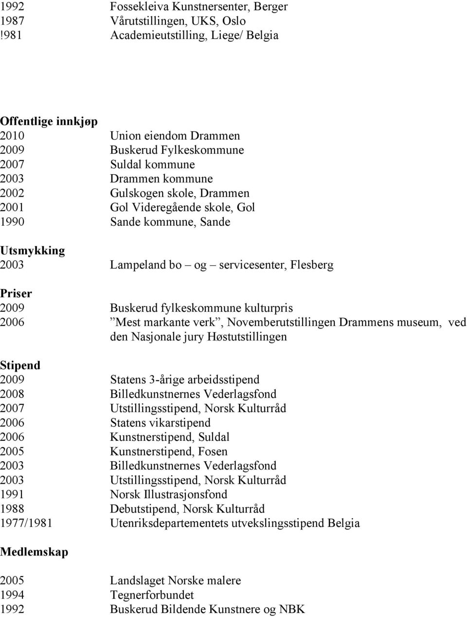 Videregående skole, Gol 1990 Sande kommune, Sande Utsmykking 2003 Lampeland bo og servicesenter, Flesberg Priser 2009 Buskerud fylkeskommune kulturpris 2006 Mest markante verk, Novemberutstillingen