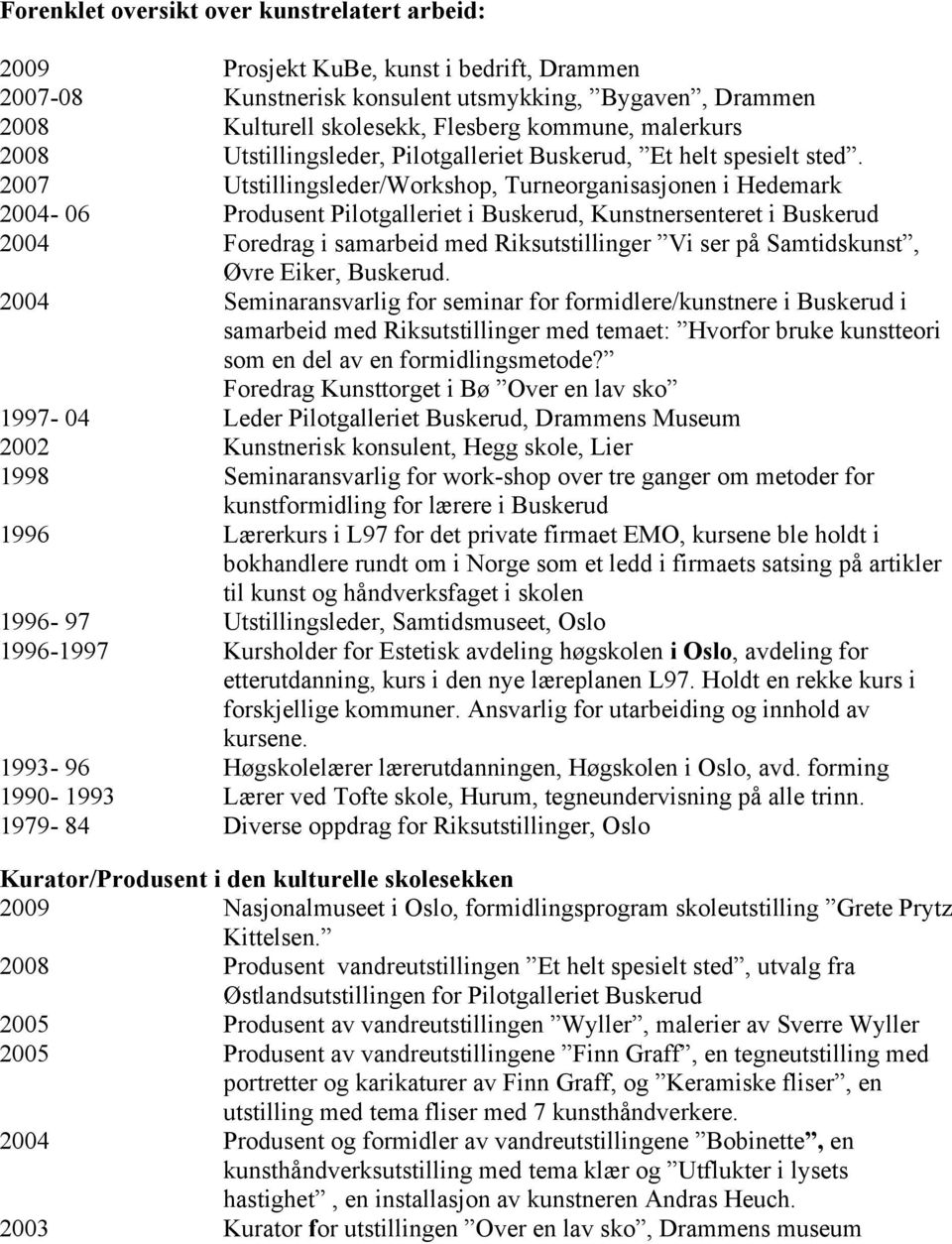 2007 Utstillingsleder/Workshop, Turneorganisasjonen i Hedemark 2004-06 Produsent Pilotgalleriet i Buskerud, Kunstnersenteret i Buskerud 2004 Foredrag i samarbeid med Riksutstillinger Vi ser på