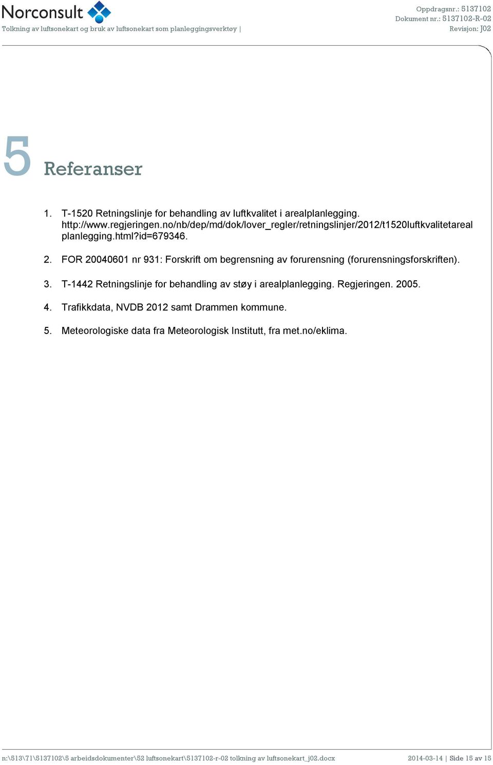 FOR 20040601 nr 931: Forskrift om begrensning av forurensning (forurensningsforskriften). 3. T-1442 Retningslinje for behandling av støy i arealplanlegging.