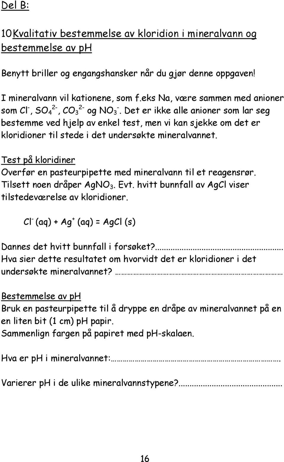 Det er ikke alle anioner som lar seg bestemme ved hjelp av enkel test, men vi kan sjekke om det er kloridioner til stede i det undersøkte mineralvannet.