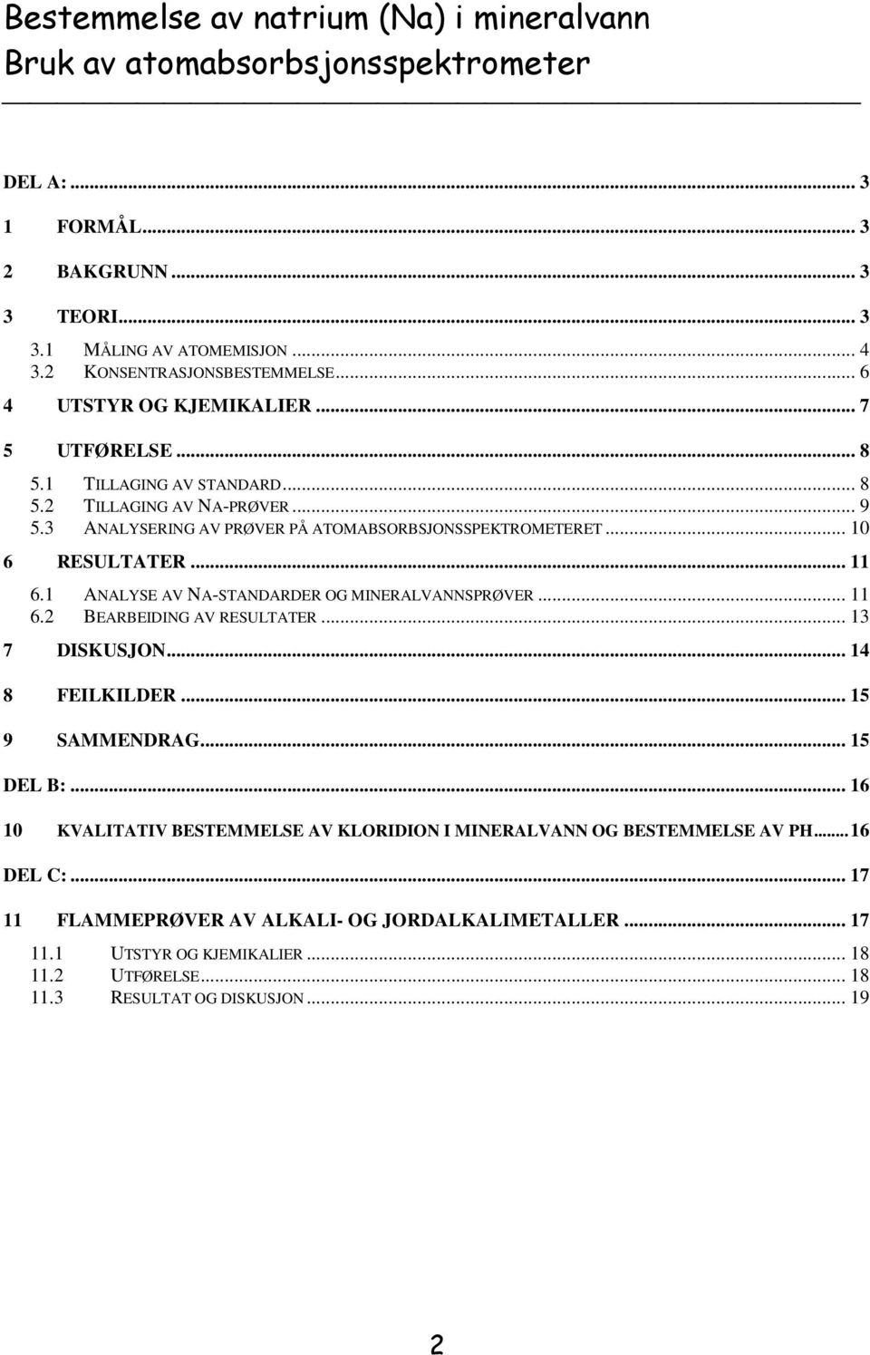 1 ANALYSE AV NA-STANDARDER OG MINERALVANNSPRØVER... 11 6.2 BEARBEIDING AV RESULTATER... 13 7 DISKUSJON... 14 8 FEILKILDER... 15 9 SAMMENDRAG... 15 DEL B:.