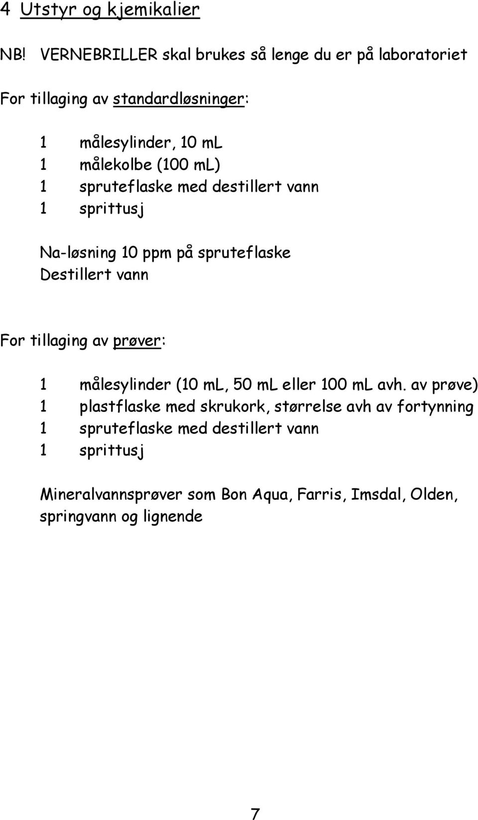 ml) 1 spruteflaske med destillert vann 1 sprittusj Na-løsning 10 ppm på spruteflaske Destillert vann For tillaging av prøver: 1