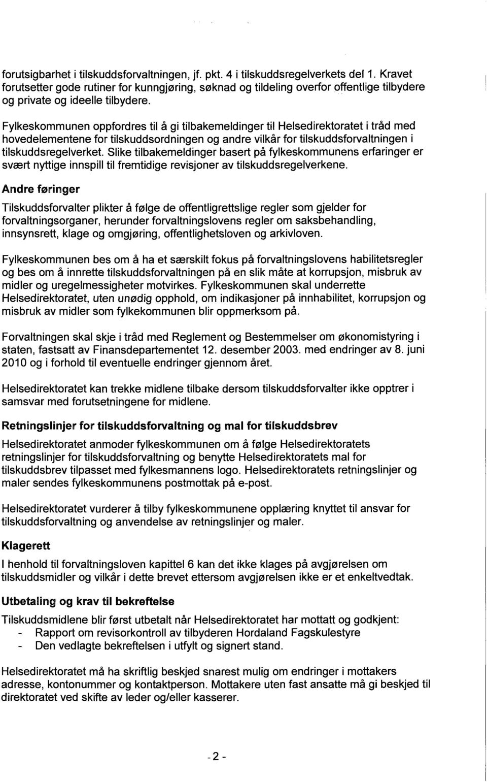 Fylkeskommunen oppfordres til å gl tilbakemeldinger til Helsedirektoratet I tråd med hovedelementene for tilskuddsordningen og andre vilkår for tllskuddsforvaltningen I tilskuddsregelverket.