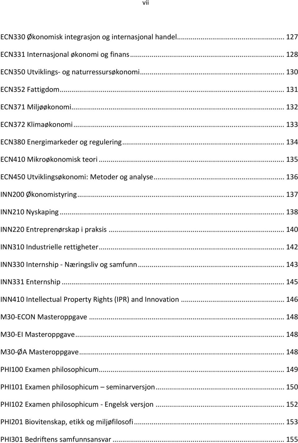 .. 137 INN210 Nyskaping... 138 INN220 Entreprenørskap i praksis... 140 INN310 Industrielle rettigheter... 142 INN330 Internship Næringsliv og samfunn... 143 INN331 Enternship.