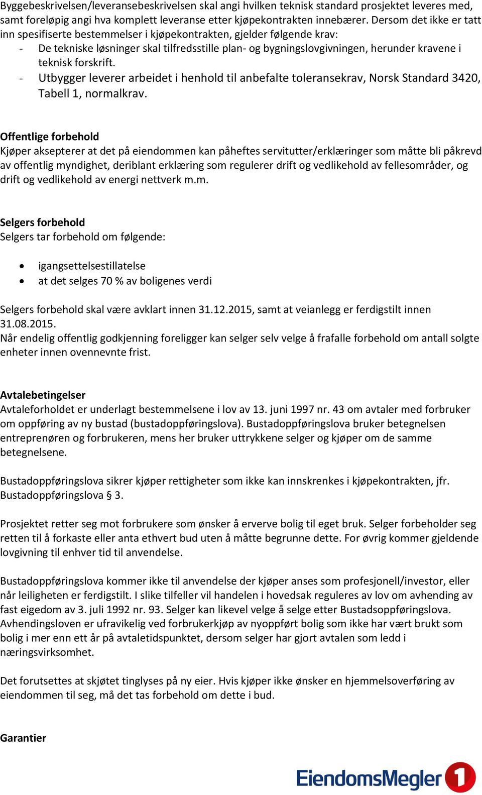 forskrift. - Utbygger leverer arbeidet i henhold til anbefalte toleransekrav, Norsk Standard 3420, Tabell 1, normalkrav.