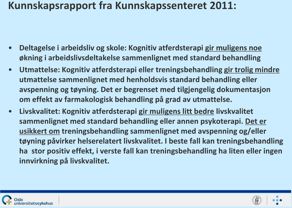 Det er begrenset med tilgjengelig dokumentasjon om effekt av farmakologisk behandling på grad av utmattelse.