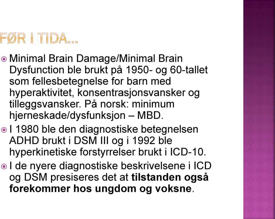 I 1980 ble den diagnostiske betegnelsen ADHD brukt i DSM III og i 1992 ble hyperkinetiske forstyrrelser brukt i