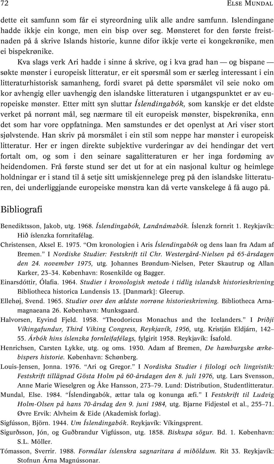 Kva slags verk Ari hadde i sinne å skrive, og i kva grad han og bispane søkte mønster i europeisk litteratur, er eit spørsmål som er særleg interessant i ein litteraturhistorisk samanheng, fordi