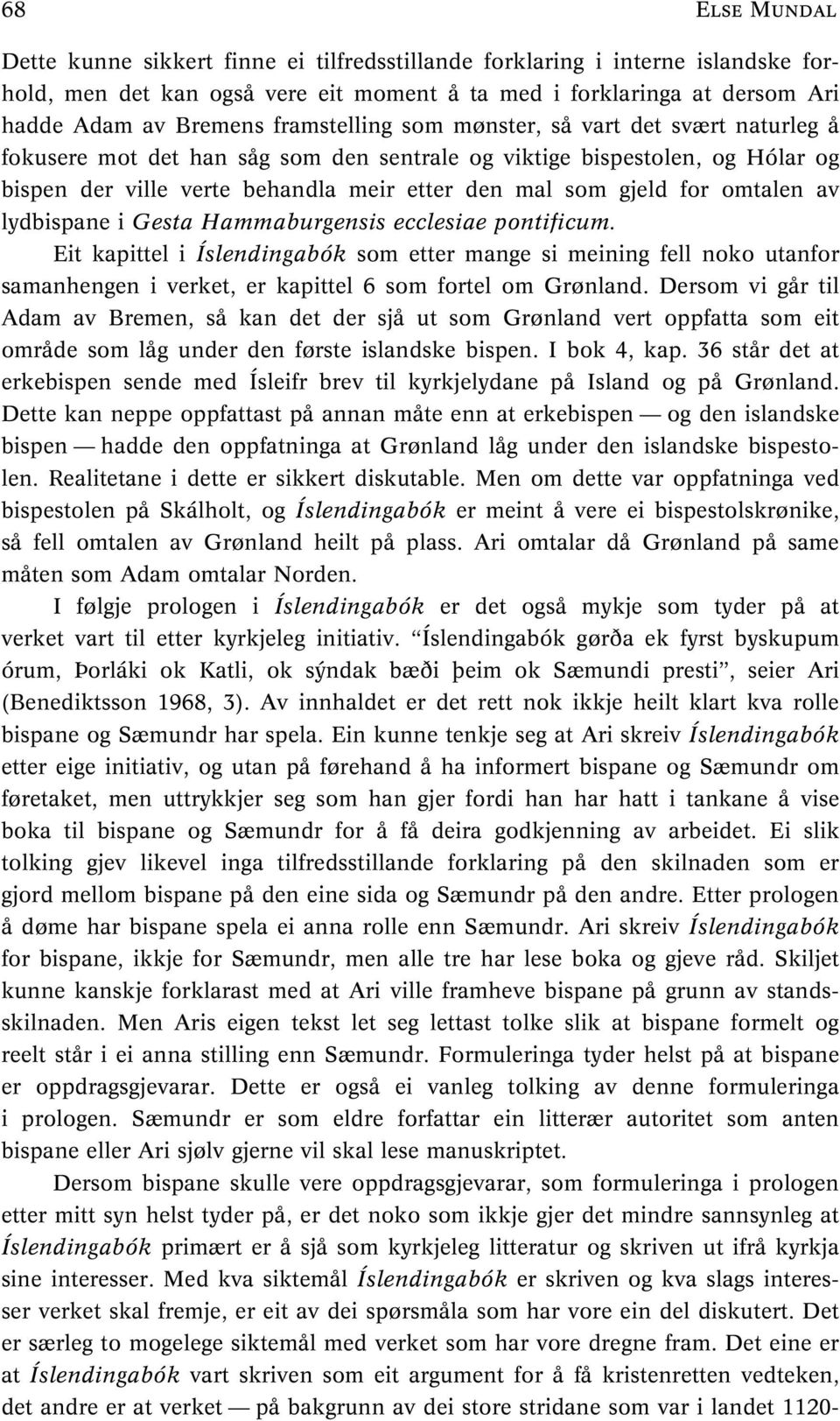 omtalen av lydbispane i Gesta Hammaburgensis ecclesiae pontificum. Eit kapittel i Íslendingabók som etter mange si meining fell noko utanfor samanhengen i verket, er kapittel 6 som fortel om Grønland.