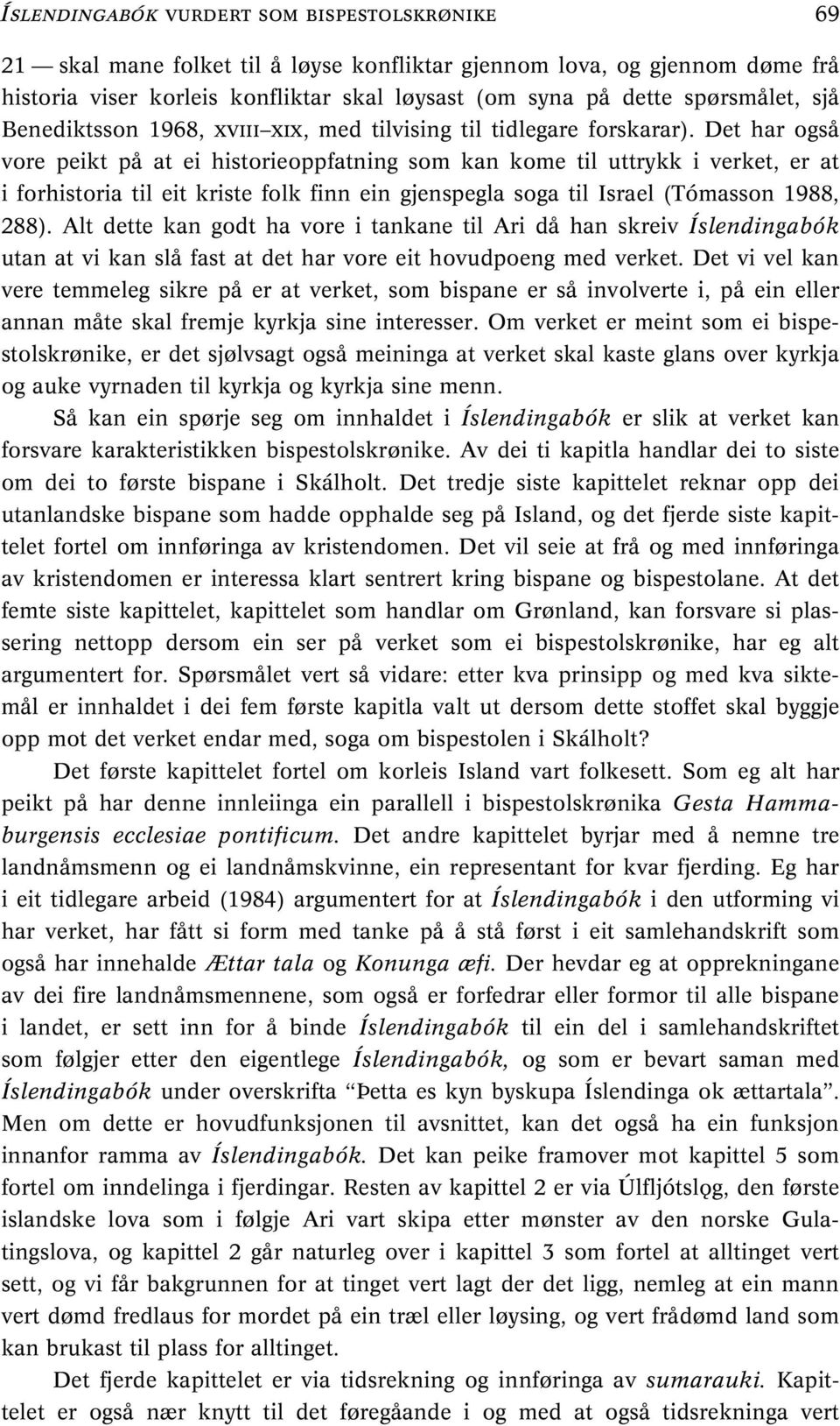 Det har også vore peikt på at ei historieoppfatning som kan kome til uttrykk i verket, er at i forhistoria til eit kriste folk finn ein gjenspegla soga til Israel (Tómasson 1988, 288).