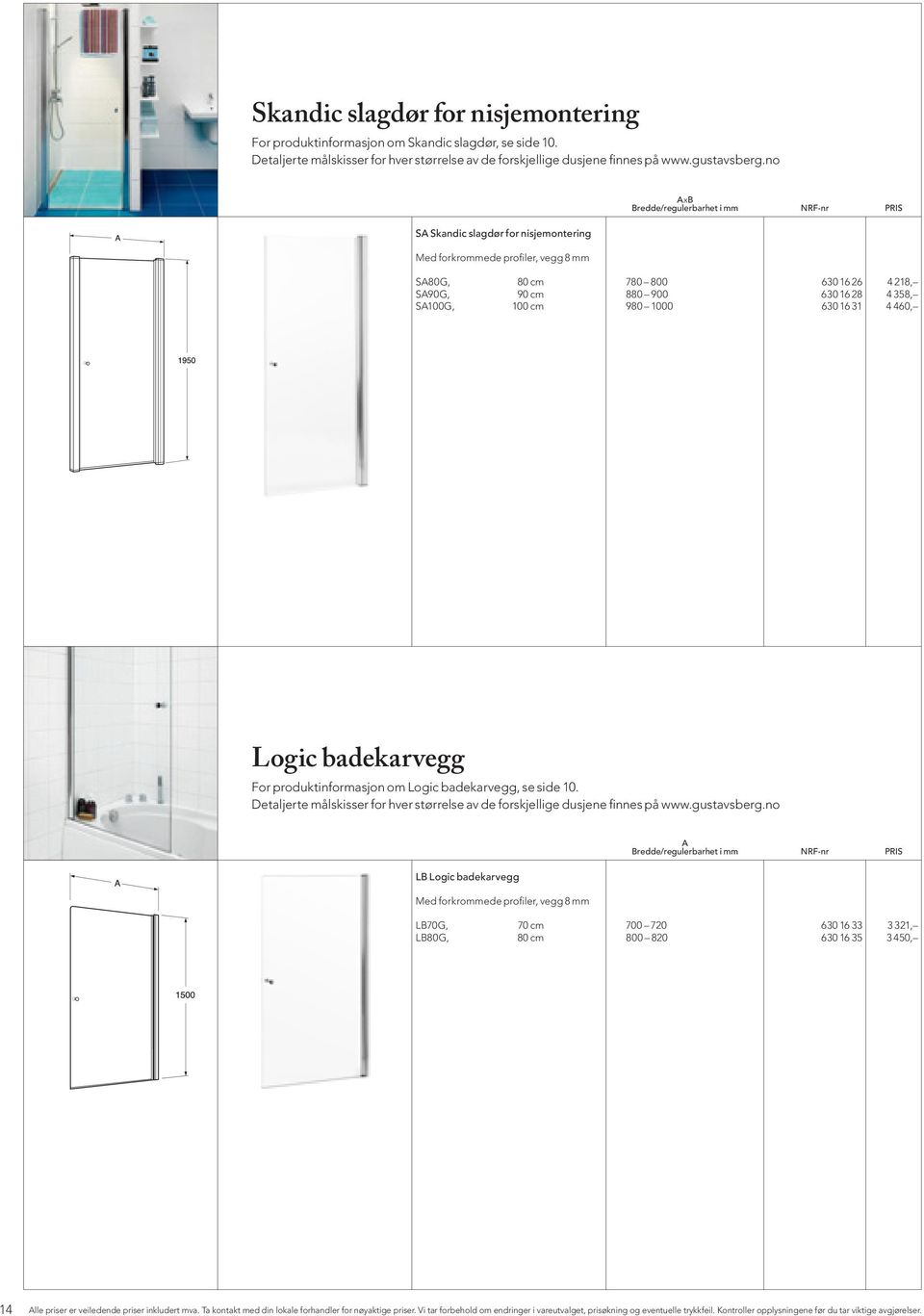 SA100G, 100 cm 980 1000 630 16 31 4 460, Logic badekarvegg For produktinformasjon om Logic badekarvegg, se side 10. Detaljerte målskisser for hver størrelse av de forskjellige dusjene finnes på www.