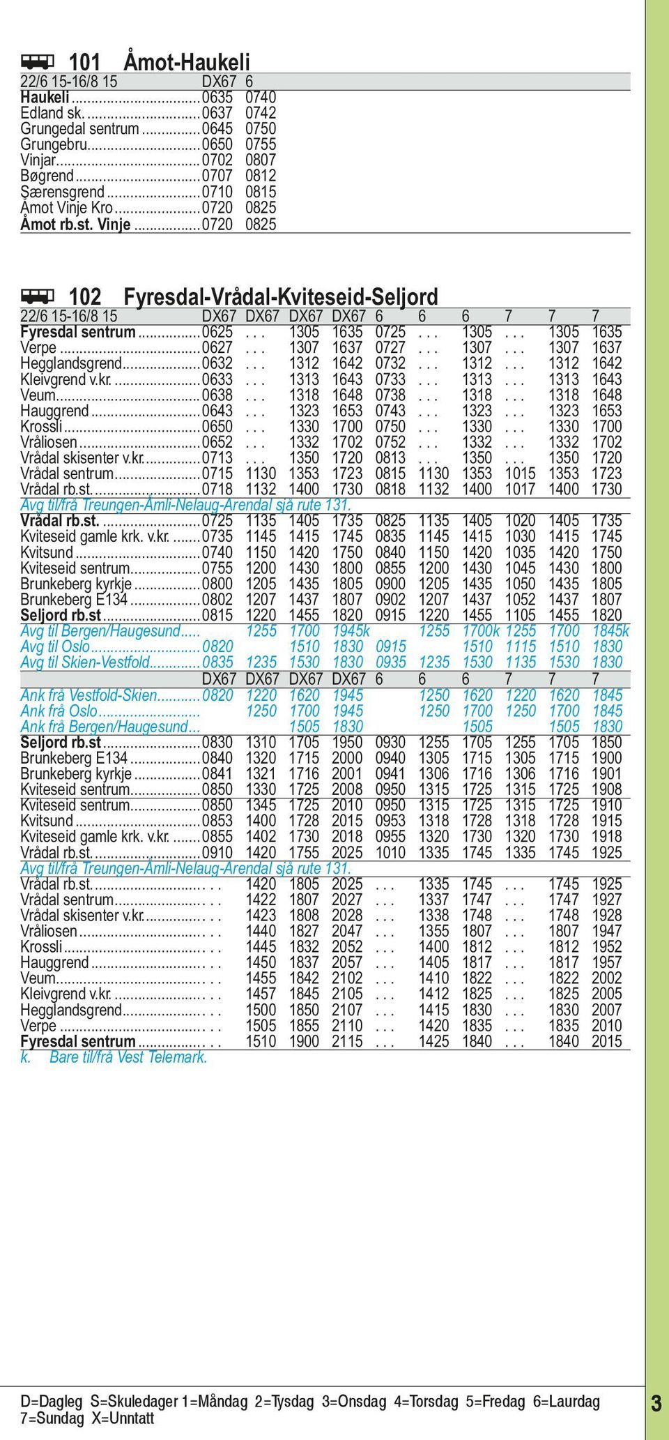 .. 1305... 1305 1635 Verpe...0627... 1307 1637 0727... 1307... 1307 1637 Hegglandsgrend...0632... 1312 1642 0732... 1312... 1312 1642 Kleivgrend v.kr...0633... 1313 1643 0733... 1313... 1313 1643 Veum.