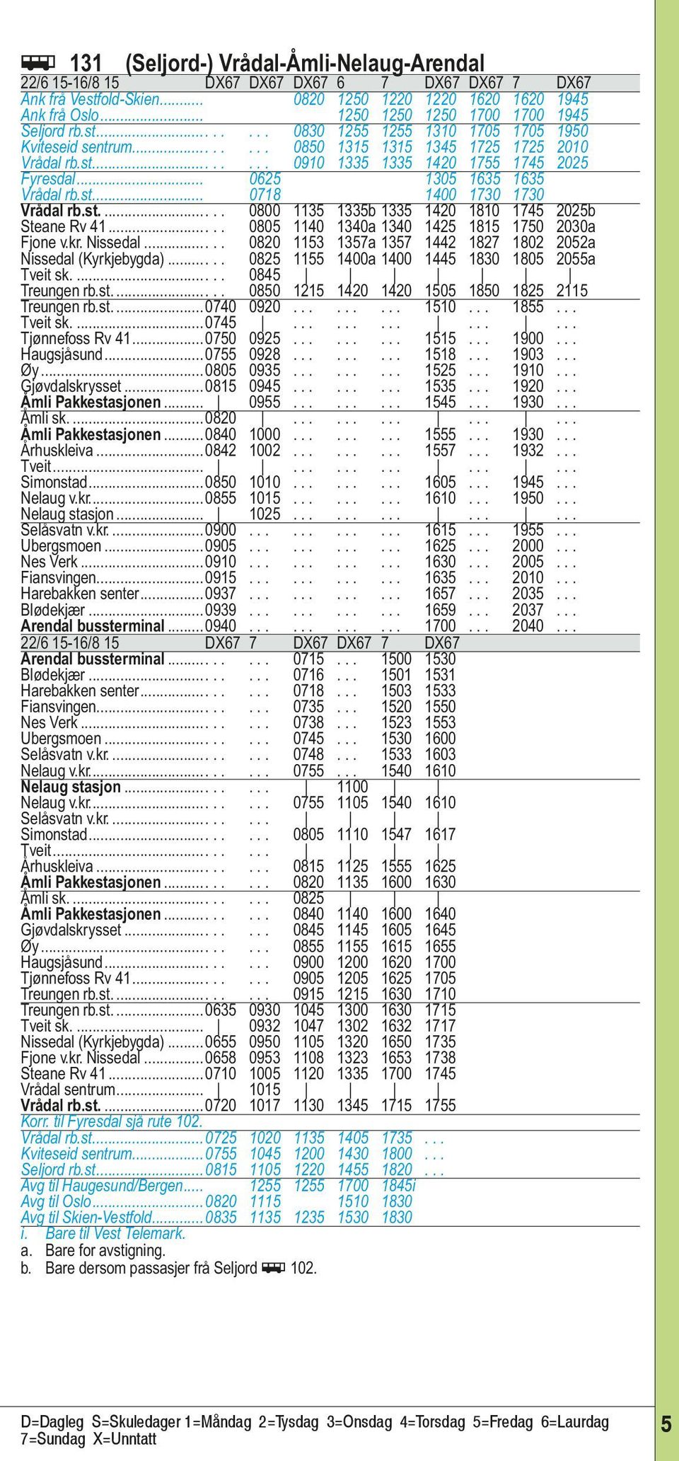 .. 0625 1305 1635 1635 Vrådal rb.st... 0718 1400 1730 1730 Vrådal rb.st..... 0800 1135 1335b 1335 1420 1810 1745 2025b Steane Rv 41..... 0805 1140 1340a 1340 1425 1815 1750 2030a Fjone v.kr. Nissedal.