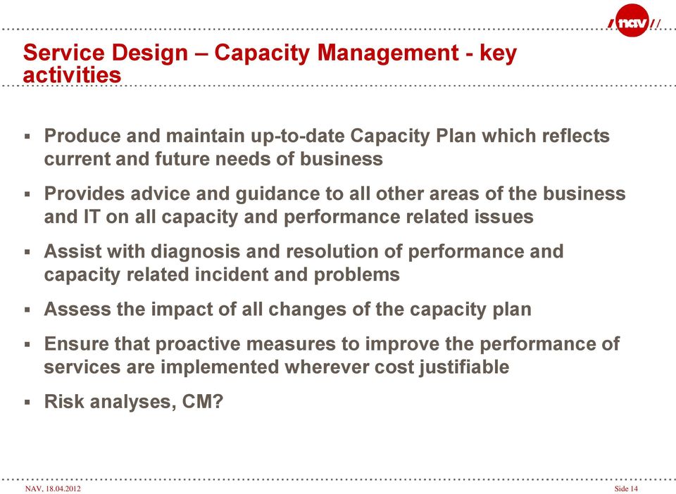 diagnosis and resolution of performance and capacity related incident and problems Assess the impact of all changes of the capacity plan