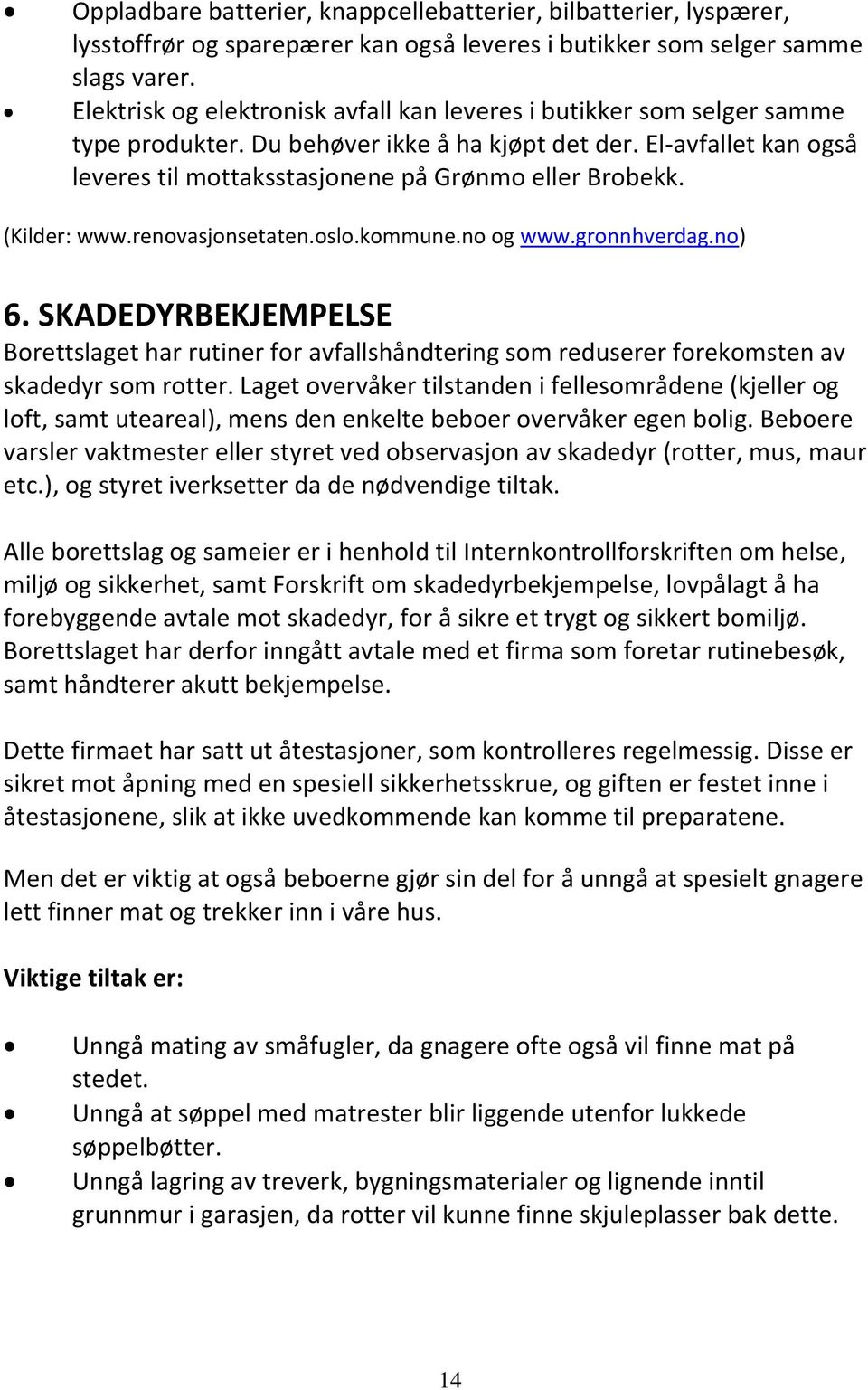 (Kilder: www.renovasjonsetaten.oslo.kommune.no og www.gronnhverdag.no) 6. SKADEDYRBEKJEMPELSE Borettslaget har rutiner for avfallshåndtering som reduserer forekomsten av skadedyr som rotter.