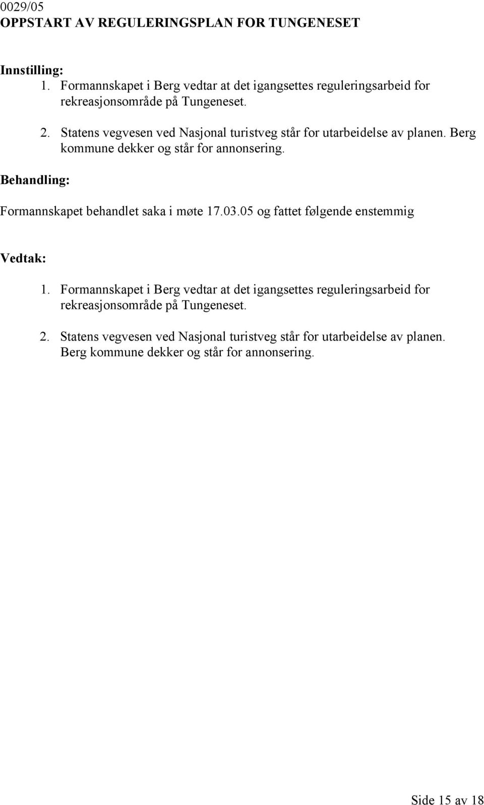 Statens vegvesen ved Nasjonal turistveg står for utarbeidelse av planen. Berg kommune dekker og står for annonsering.