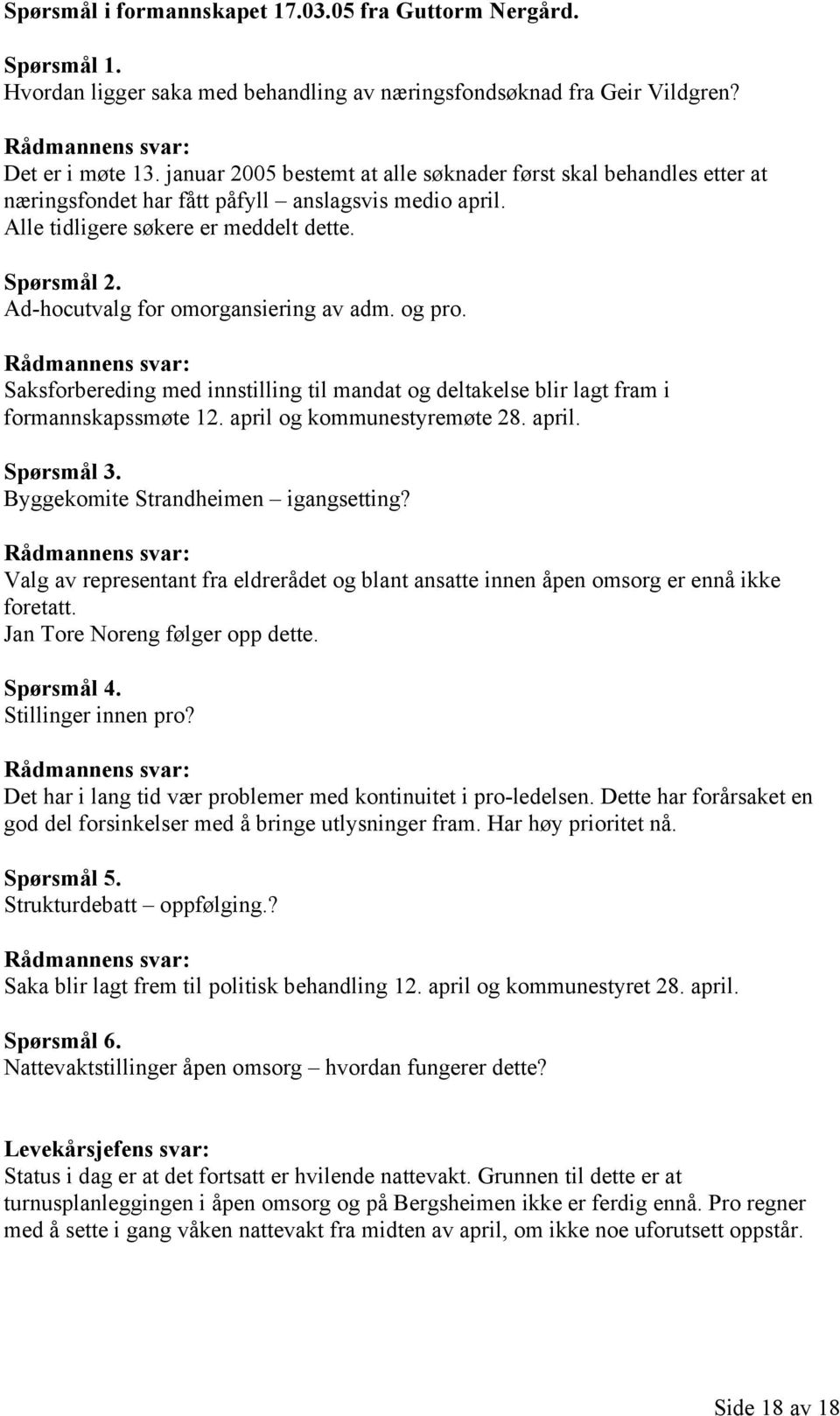 Ad-hocutvalg for omorgansiering av adm. og pro. Rådmannens svar: Saksforbereding med innstilling til mandat og deltakelse blir lagt fram i formannskapssmøte 12. april og kommunestyremøte 28. april. Spørsmål 3.