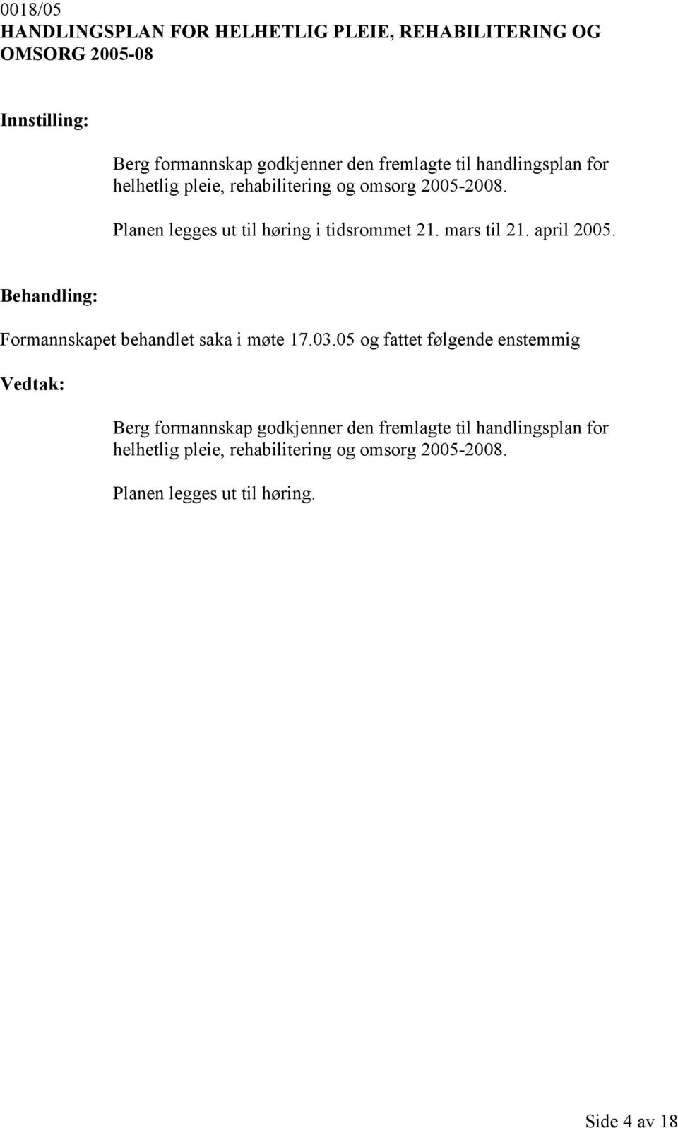 mars til 21. april 2005. Formannskapet behandlet saka i møte 17.03.