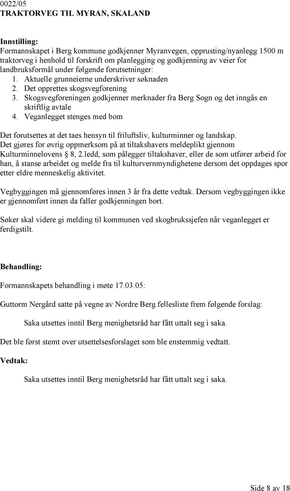 Skogsvegforeningen godkjenner merknader fra Berg Sogn og det inngås en skriftlig avtale 4. Veganlegget stenges med bom Det forutsettes at det taes hensyn til friluftsliv, kulturminner og landskap.