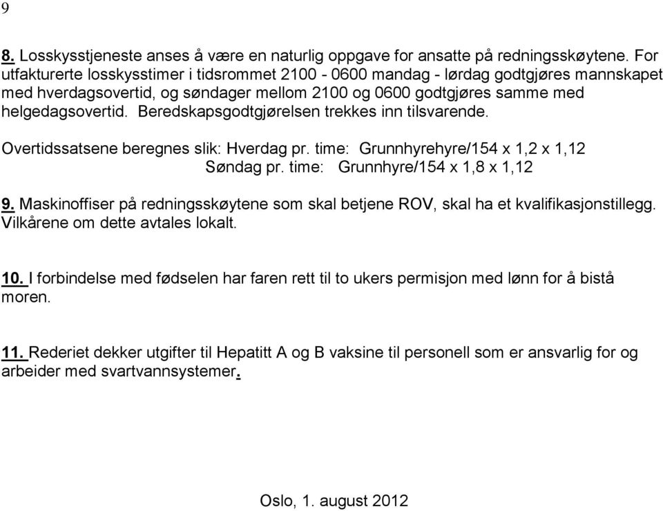 Beredskapsgodtgjørelsen trekkes inn tilsvarende. Overtidssatsene beregnes slik: Hverdag pr. time: Grunnhyrehyre/154 x 1,2 x 1,12 Søndag pr. time: Grunnhyre/154 x 1,8 x 1,12 9.